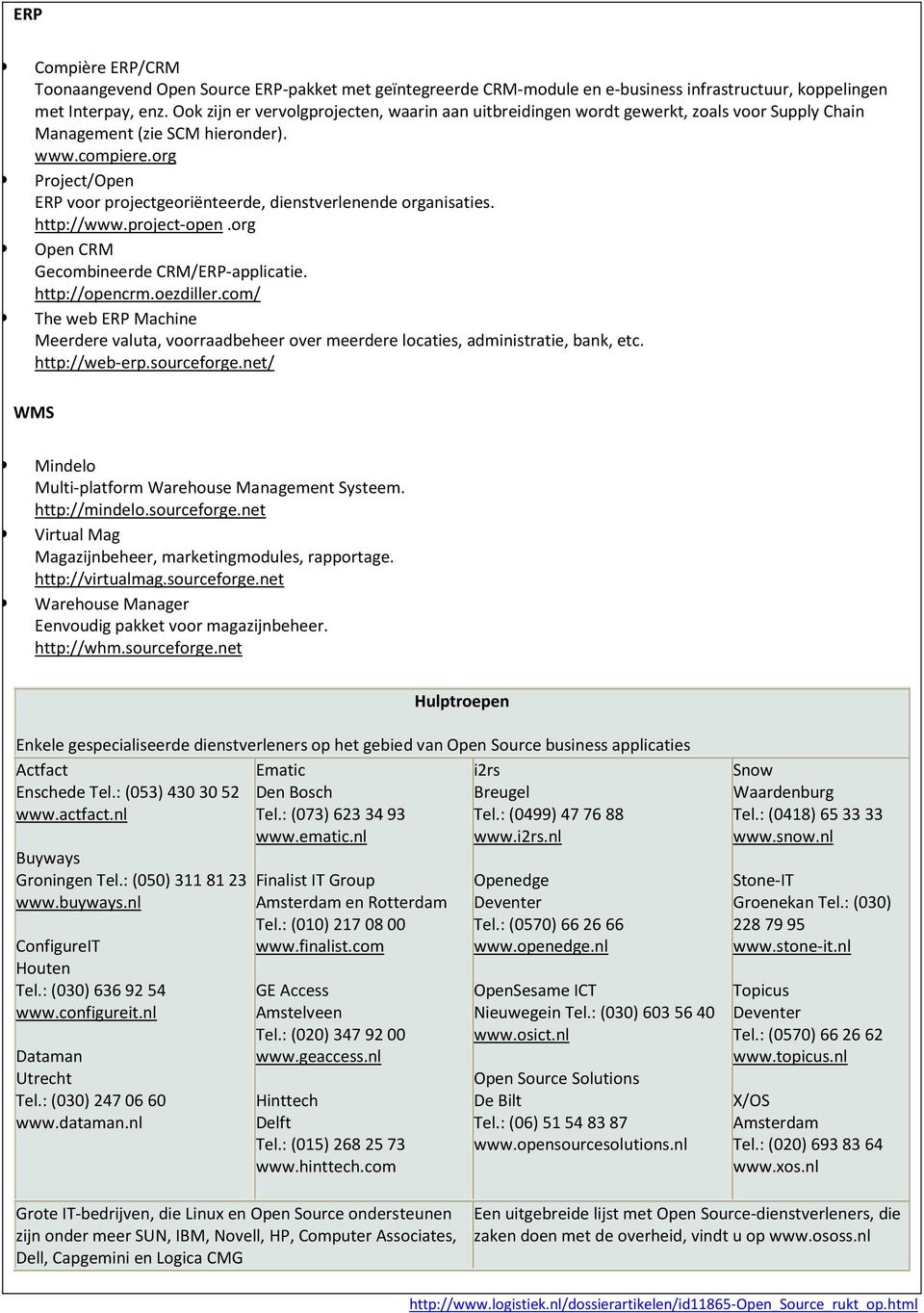 org Project/Open ERP voor projectgeoriënteerde, dienstverlenende organisaties. http://www.project-open.org Open CRM Gecombineerde CRM/ERP-applicatie. http://opencrm.oezdiller.