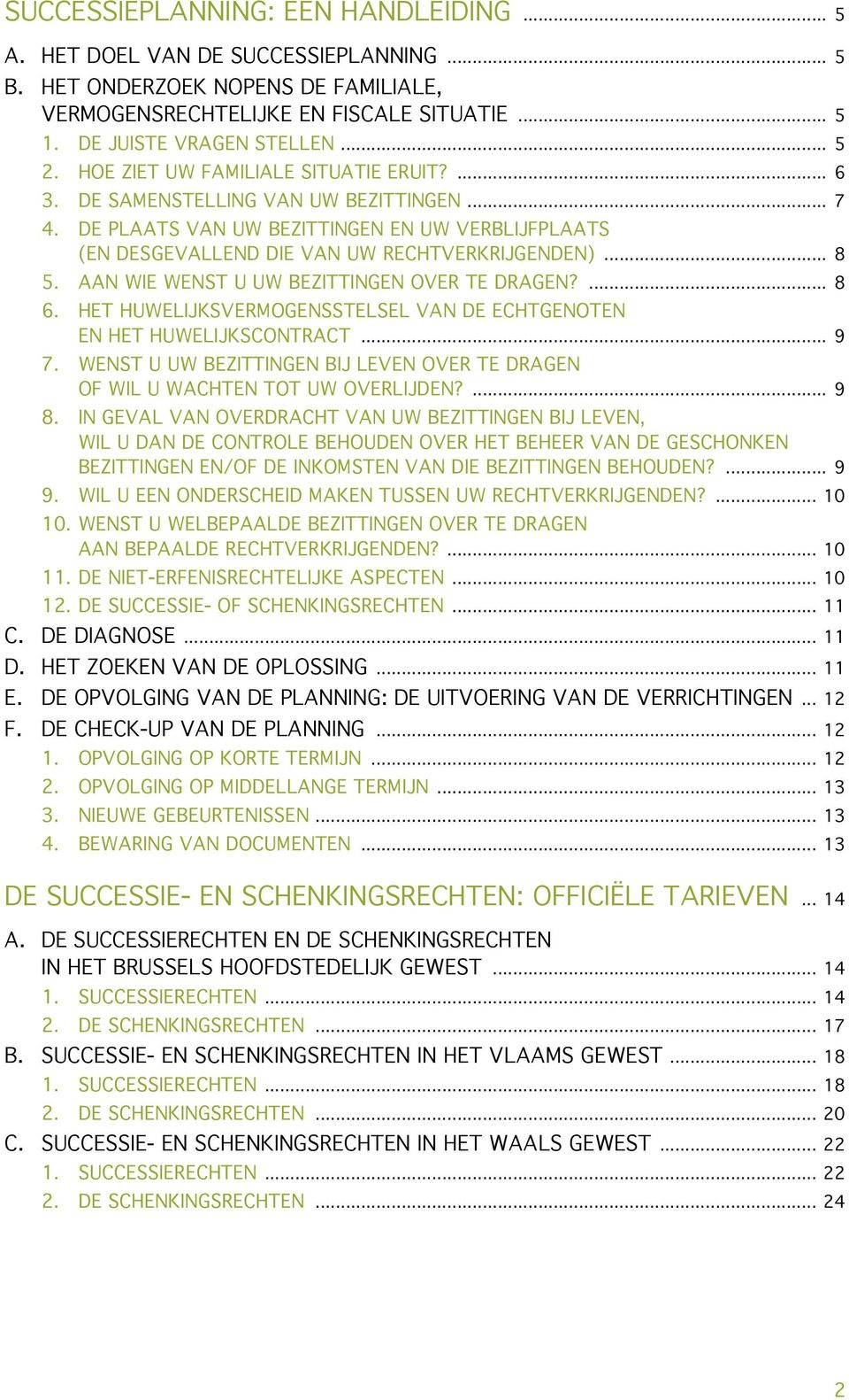 AAN WIE WENST U UW BEZITTINGEN OVER TE DRAGEN?... 8 6. HET HUWELIJKSVERMOGENSSTELSEL VAN DE ECHTGENOTEN EN HET HUWELIJKSCONTRACT... 9 7.