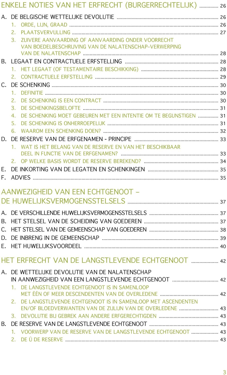 HET LEGAAT (OF TESTAMENTAIRE BESCHIKKING)... 28 2. CONTRACTUELE ERFSTELLING... 29 C. DE SCHENKING... 30 1. DEFINITIE... 30 2. DE SCHENKING IS EEN CONTRACT... 30 3. DE SCHENKINGSBELOFTE... 31 4.