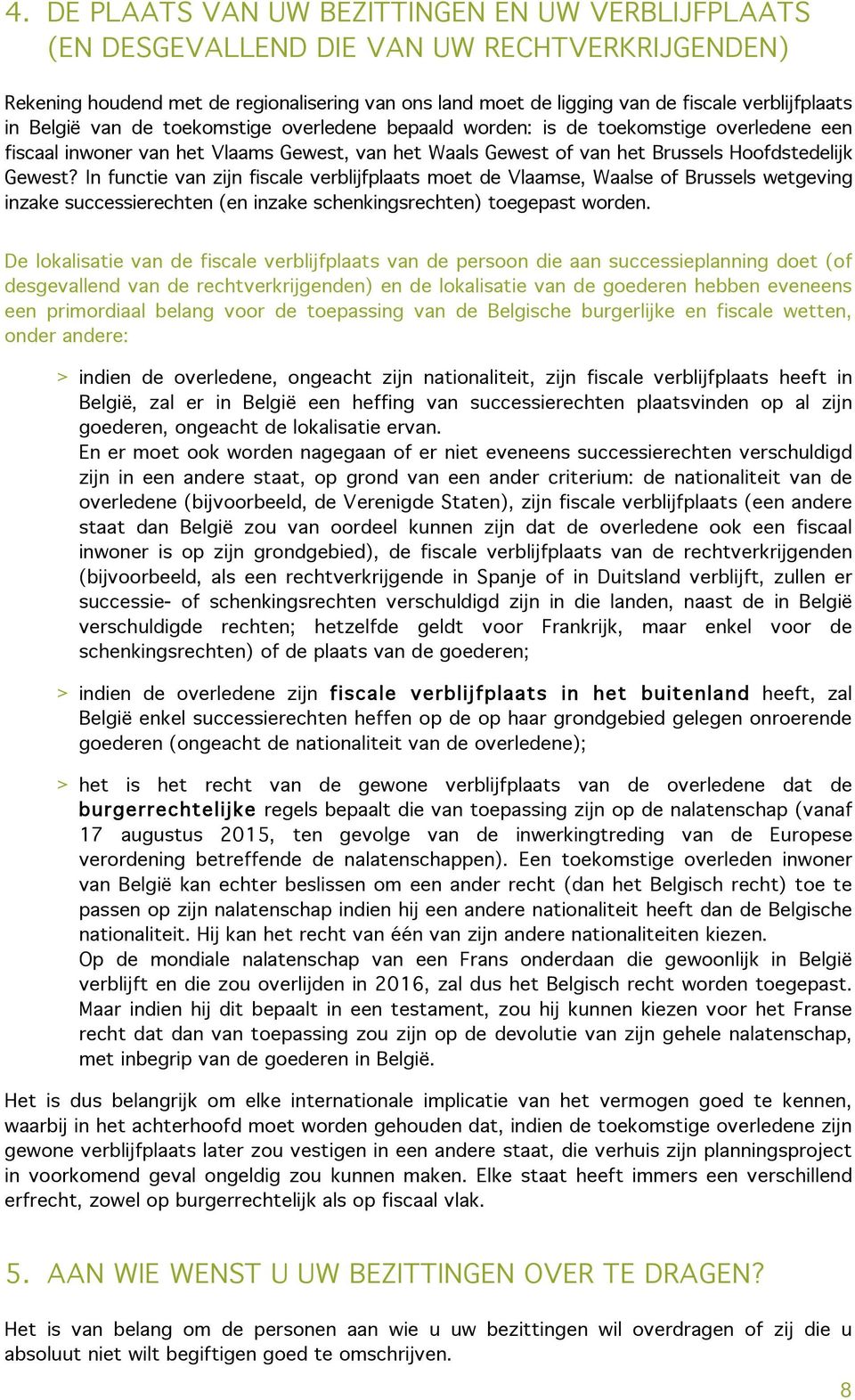 In functie van zijn fiscale verblijfplaats moet de Vlaamse, Waalse of Brussels wetgeving inzake successierechten (en inzake schenkingsrechten) toegepast worden.