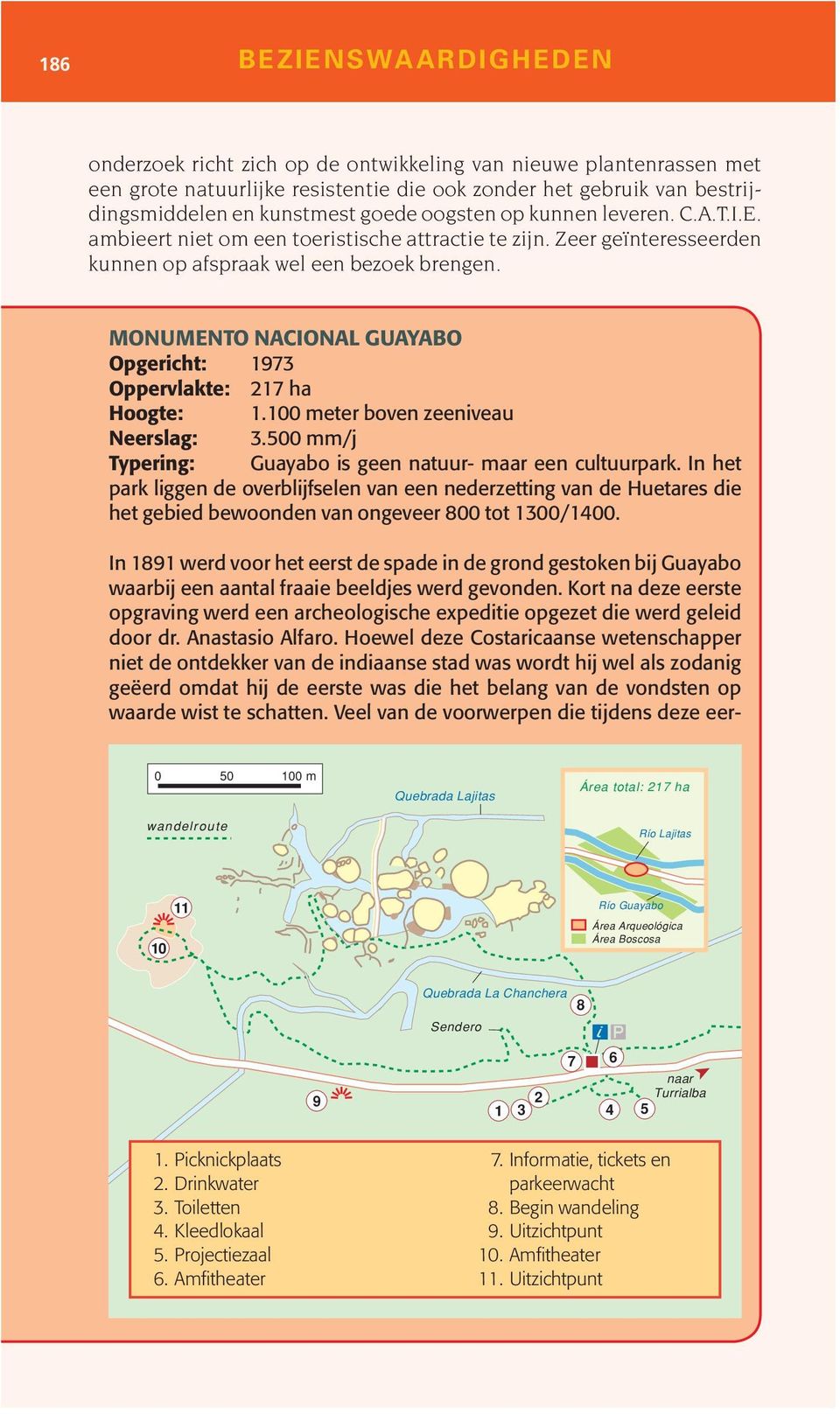 Monumento Nacional Guayabo Opgericht: 1973 Oppervlakte: 217 ha Hoogte: 1.100 meter boven zeeniveau Neerslag: 3.500 mm/j Typering: Guayabo is geen natuur- maar een cultuurpark.