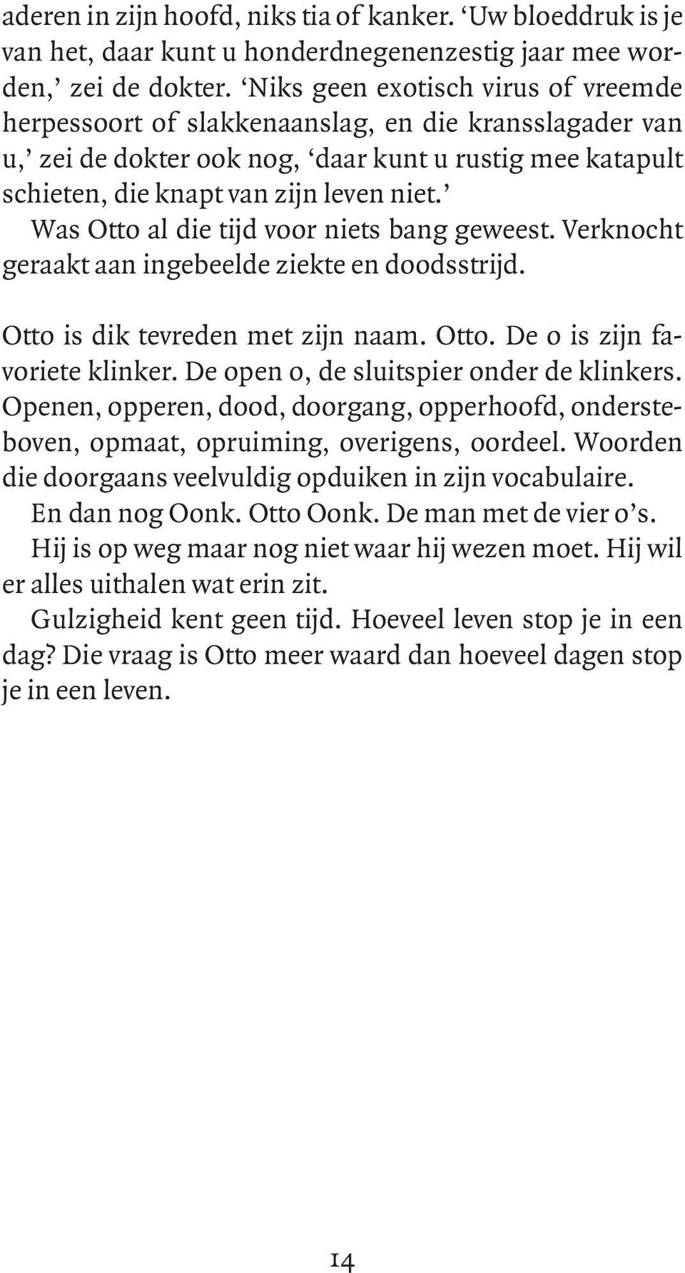 Was Otto al die tijd voor niets bang geweest. Verknocht geraakt aan ingebeelde ziekte en doodsstrijd. Otto is dik tevreden met zijn naam. Otto. De o is zijn favoriete klinker.