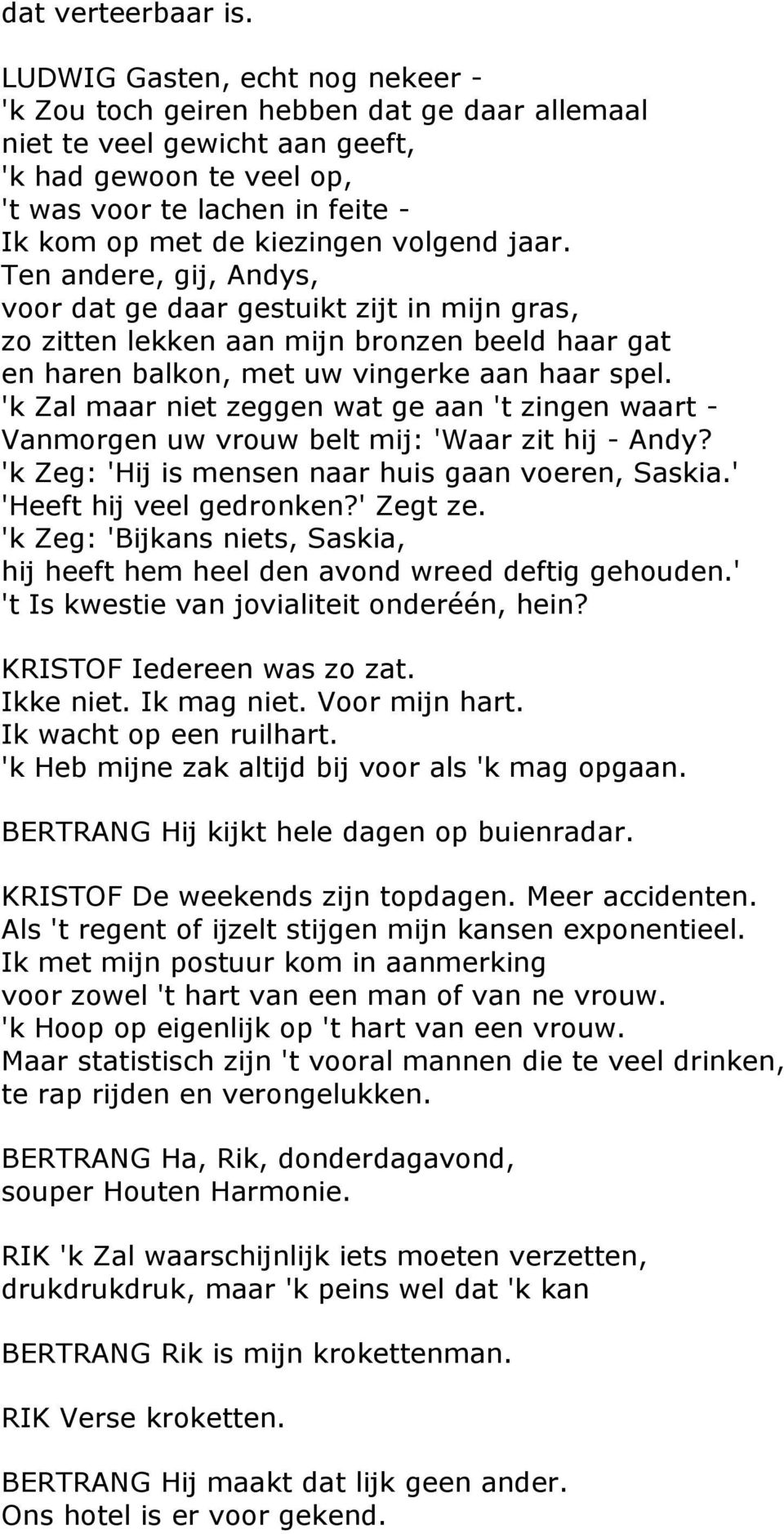 volgend jaar. Ten andere, gij, Andys, voor dat ge daar gestuikt zijt in mijn gras, zo zitten lekken aan mijn bronzen beeld haar gat en haren balkon, met uw vingerke aan haar spel.