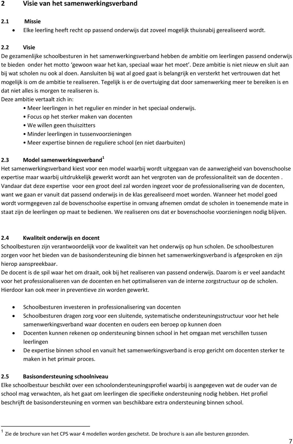 2 Visie De gezamenlijke schoolbesturen in het samenwerkingsverband hebben de ambitie om leerlingen passend onderwijs te bieden onder het motto gewoon waar het kan, speciaal waar het moet.