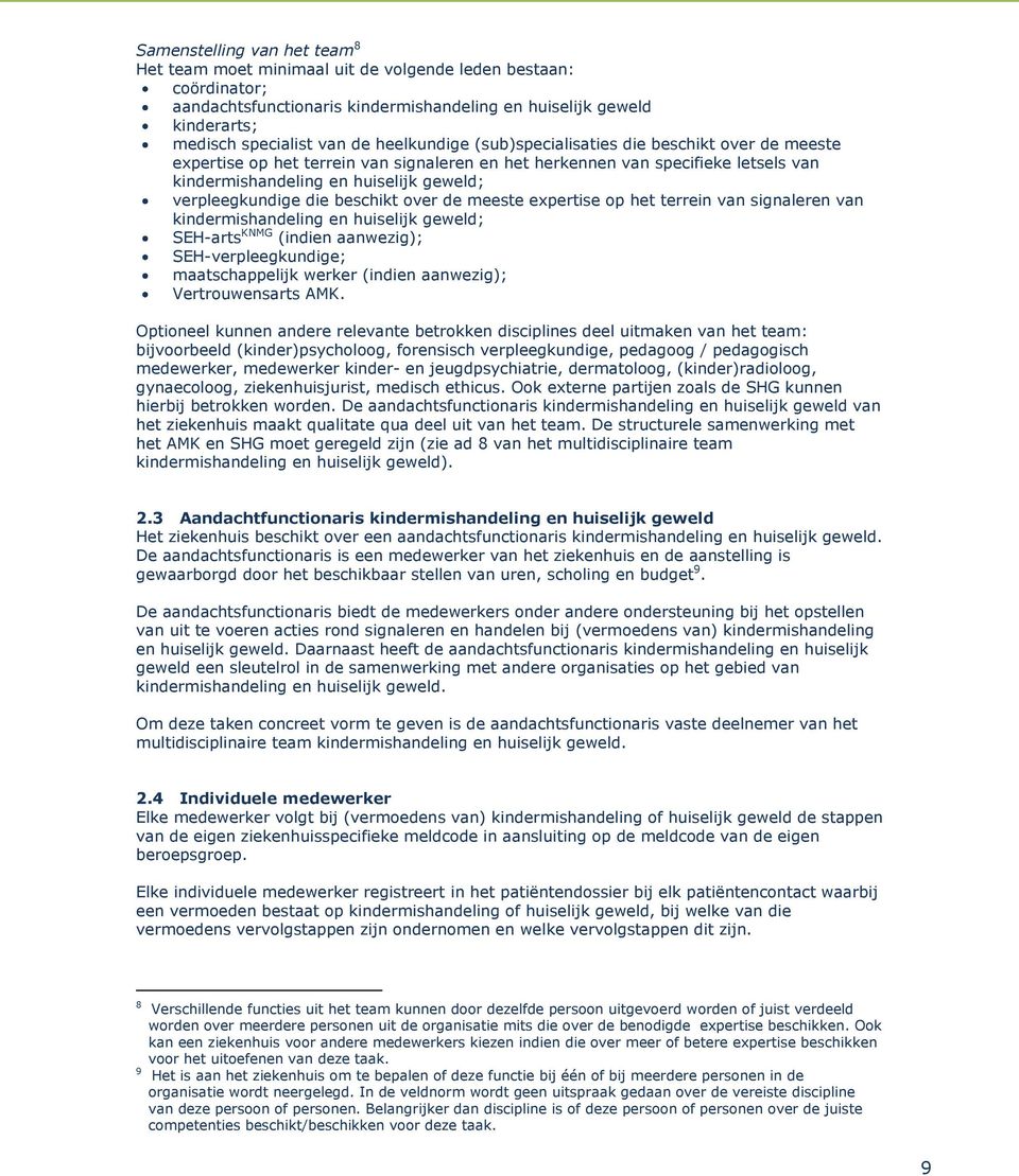 die beschikt over de meeste expertise op het terrein van signaleren van kindermishandeling en huiselijk geweld; SEH-arts KNMG (indien aanwezig); SEH-verpleegkundige; maatschappelijk werker (indien