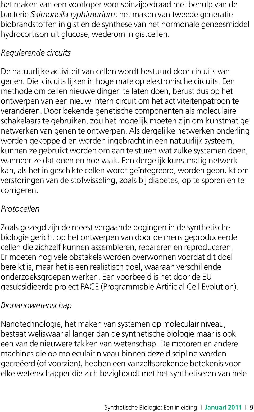 Die circuits lijken in hoge mate op elektronische circuits.