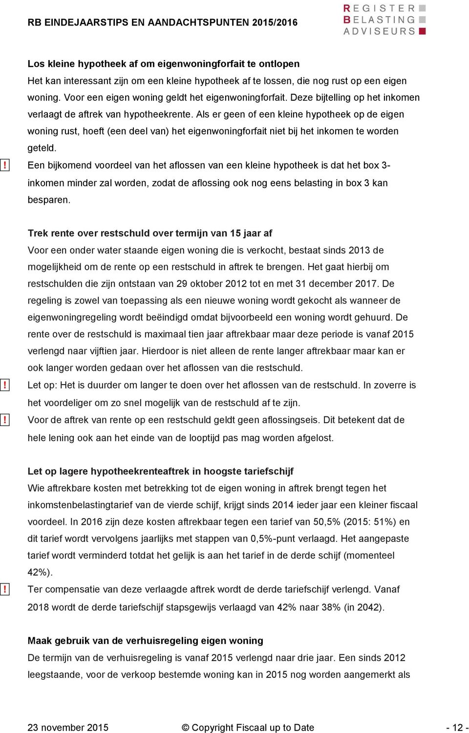 Als er geen of een kleine hypotheek op de eigen woning rust, hoeft (een deel van) het eigenwoningforfait niet bij het inkomen te worden geteld.