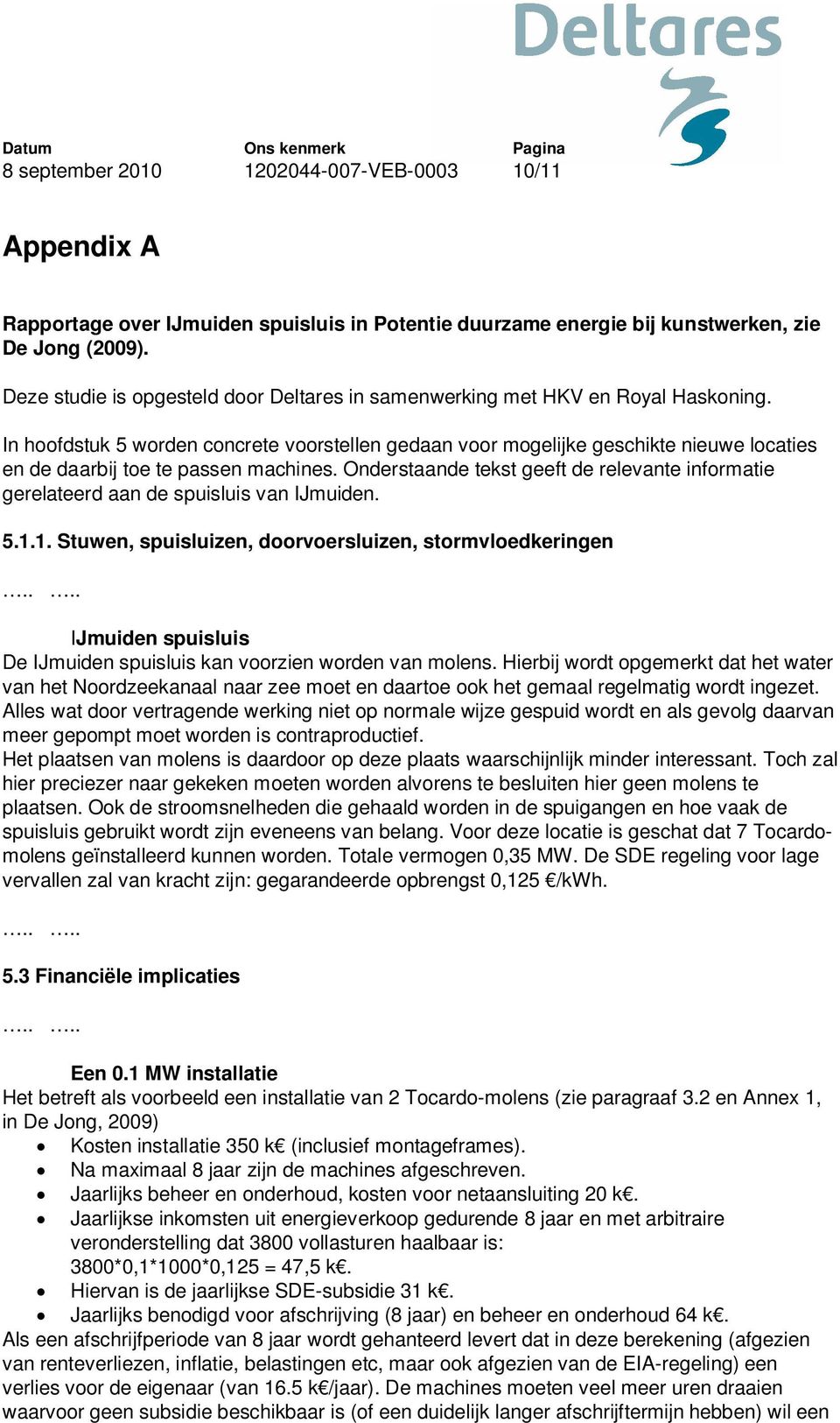 Onderstaande tekst geeft de relevante informatie gerelateerd aan de spuisluis van IJmuiden. 5.1.1. Stuwen, spuisluizen, doorvoersluizen, stormvloedkeringen.