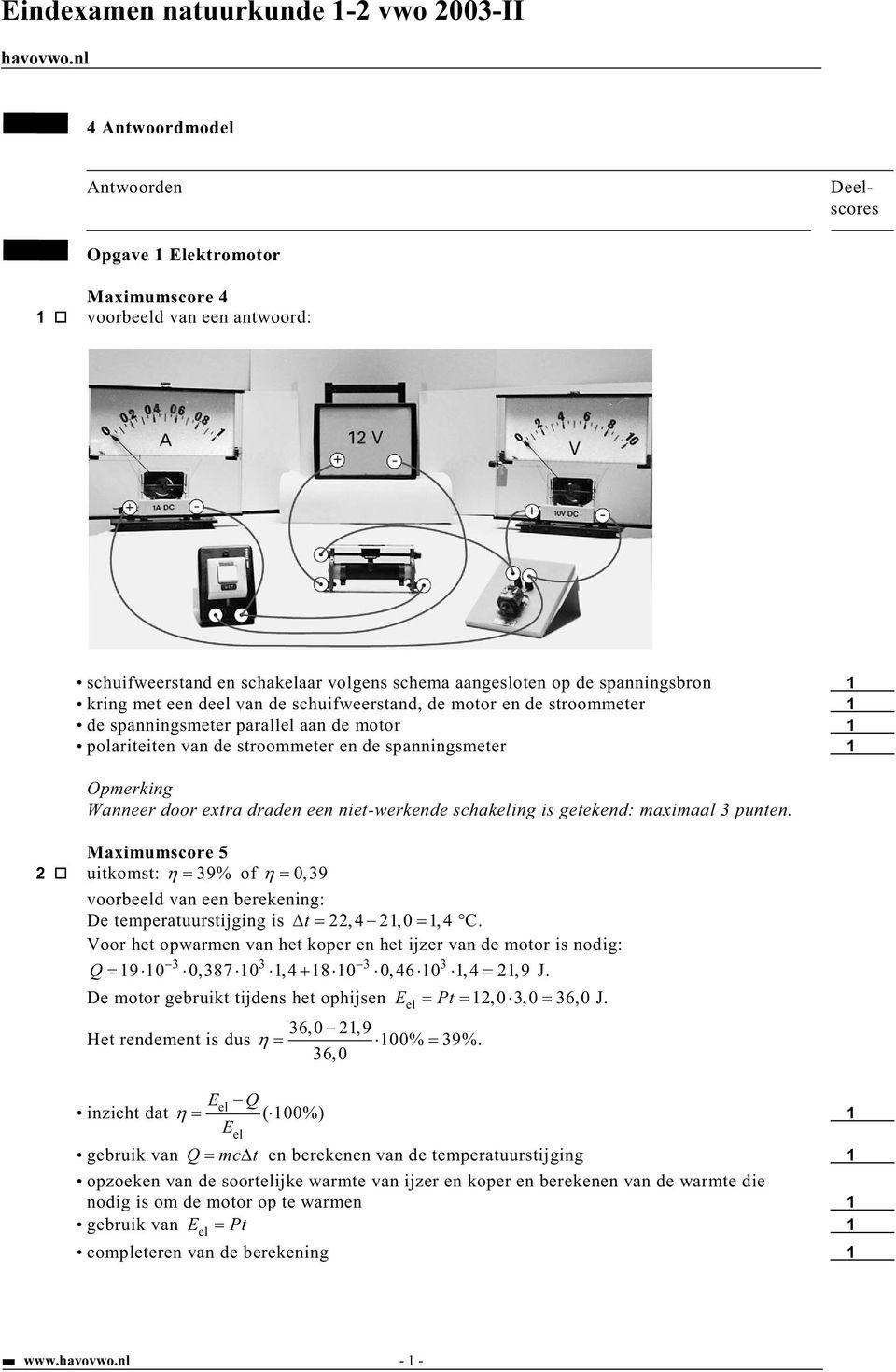 getekend: maximaal punten. Maximumscore 5 uitkomst: 9% of 0,9 De temperatuurstijging is t,4,0,4 C. Voor het opwarmen van het koper en het ijzer van de motor is nodig: Q 90 0,870,4 80 0,460,4,9 J.