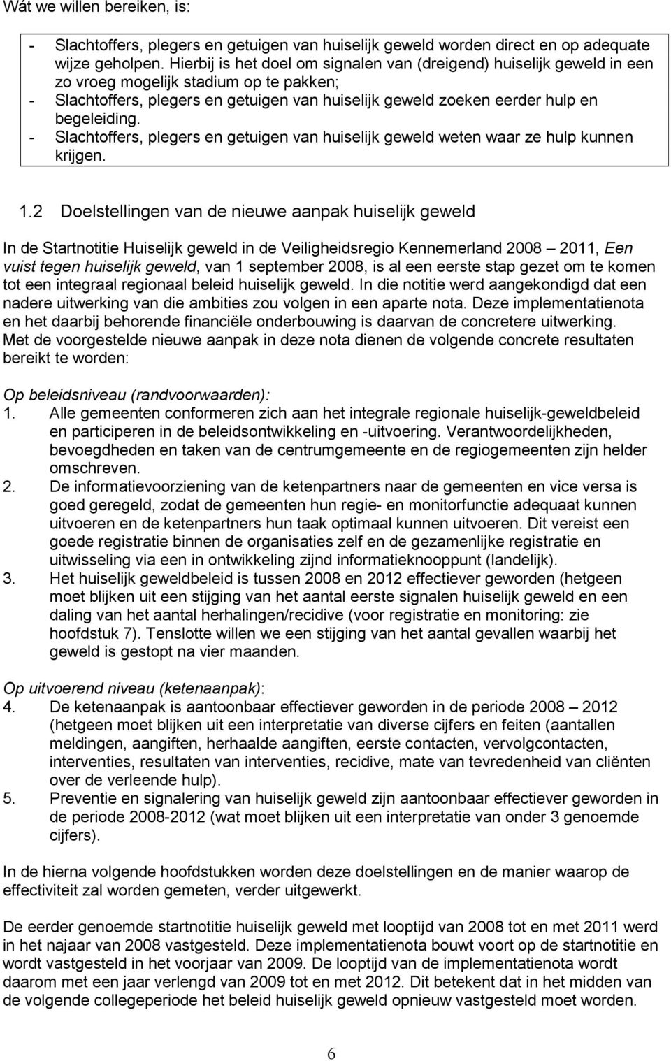 begeleiding. - Slachtoffers, plegers en getuigen van huiselijk geweld weten waar ze hulp kunnen krijgen. 1.