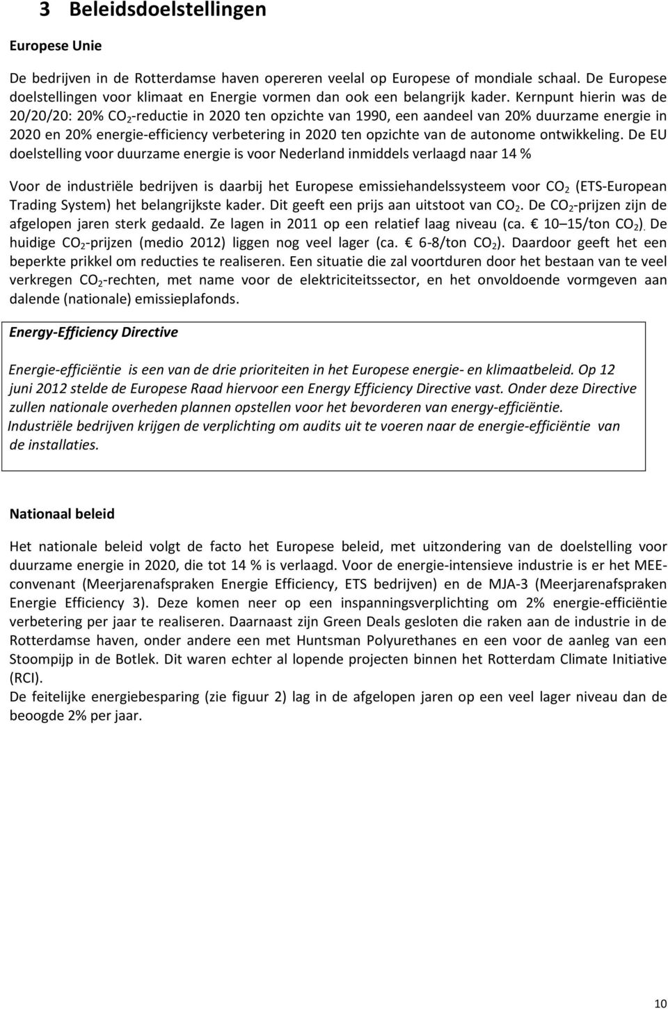 Kernpunt hierin was de 20/20/20: 20% CO 2 -reductie in 2020 ten opzichte van 1990, een aandeel van 20% duurzame energie in 2020 en 20% energie-efficiency verbetering in 2020 ten opzichte van de