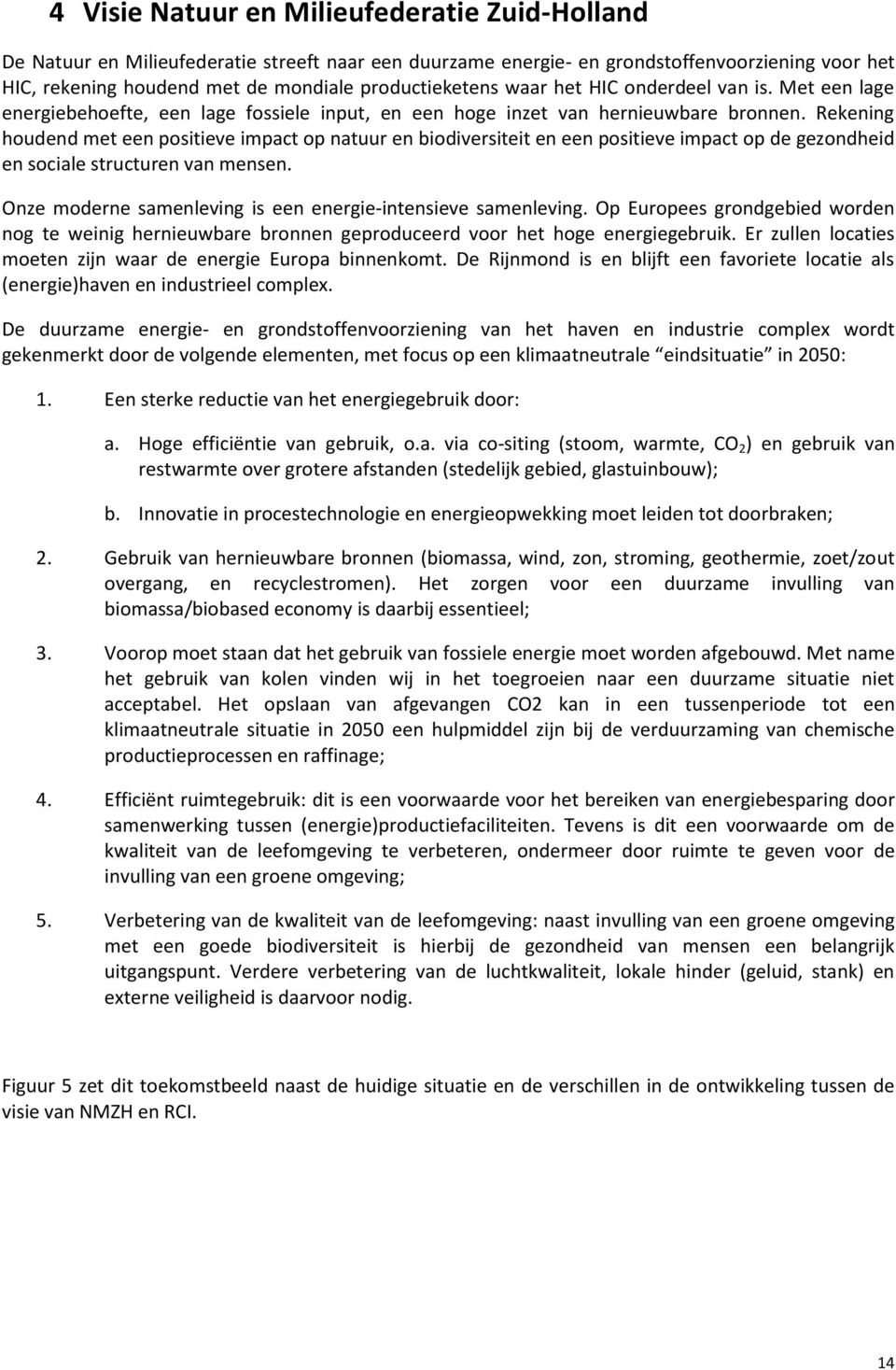 Rekening houdend met een positieve impact op natuur en biodiversiteit en een positieve impact op de gezondheid en sociale structuren van mensen.