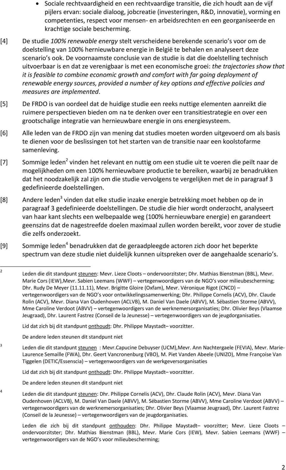 [4] De studie 100% renewable energy stelt verscheidene berekende scenario s voor om de doelstelling van 100% hernieuwbare energie in België te behalen en analyseert deze scenario s ook.