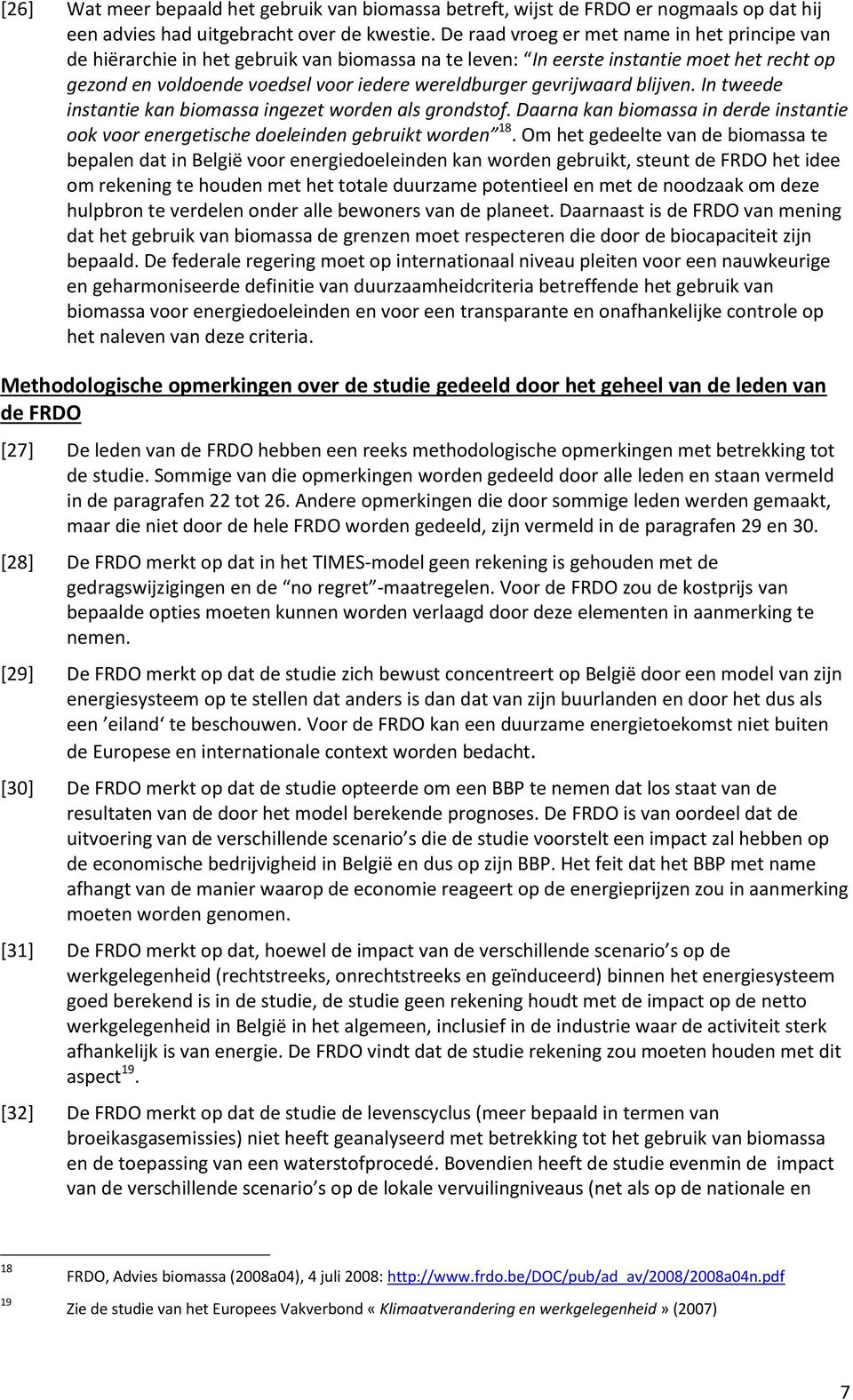 gevrijwaard blijven. In tweede instantie kan biomassa ingezet worden als grondstof. Daarna kan biomassa in derde instantie ook voor energetische doeleinden gebruikt worden 18.