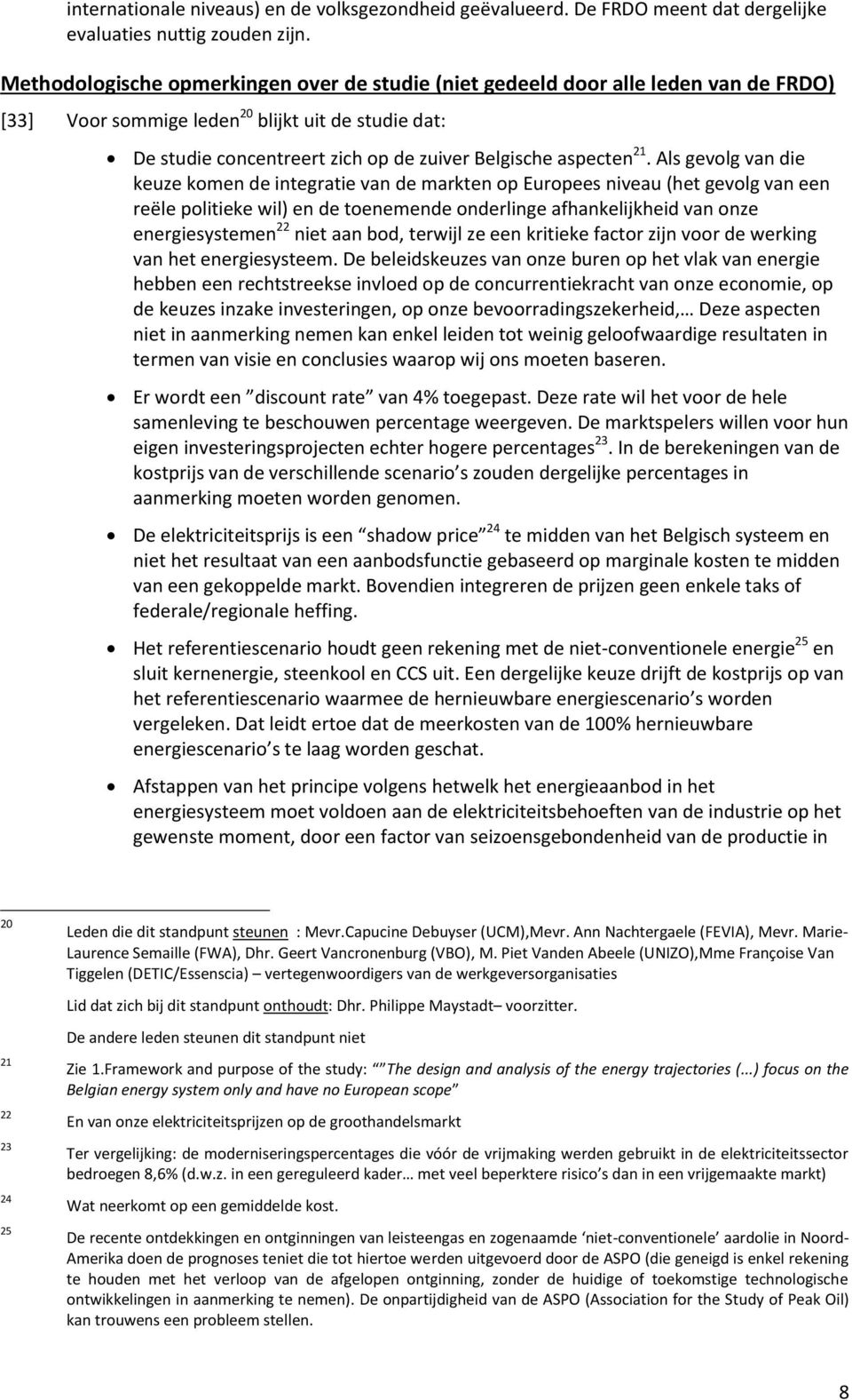 21. Als gevolg van die keuze komen de integratie van de markten op Europees niveau (het gevolg van een reële politieke wil) en de toenemende onderlinge afhankelijkheid van onze energiesystemen 22