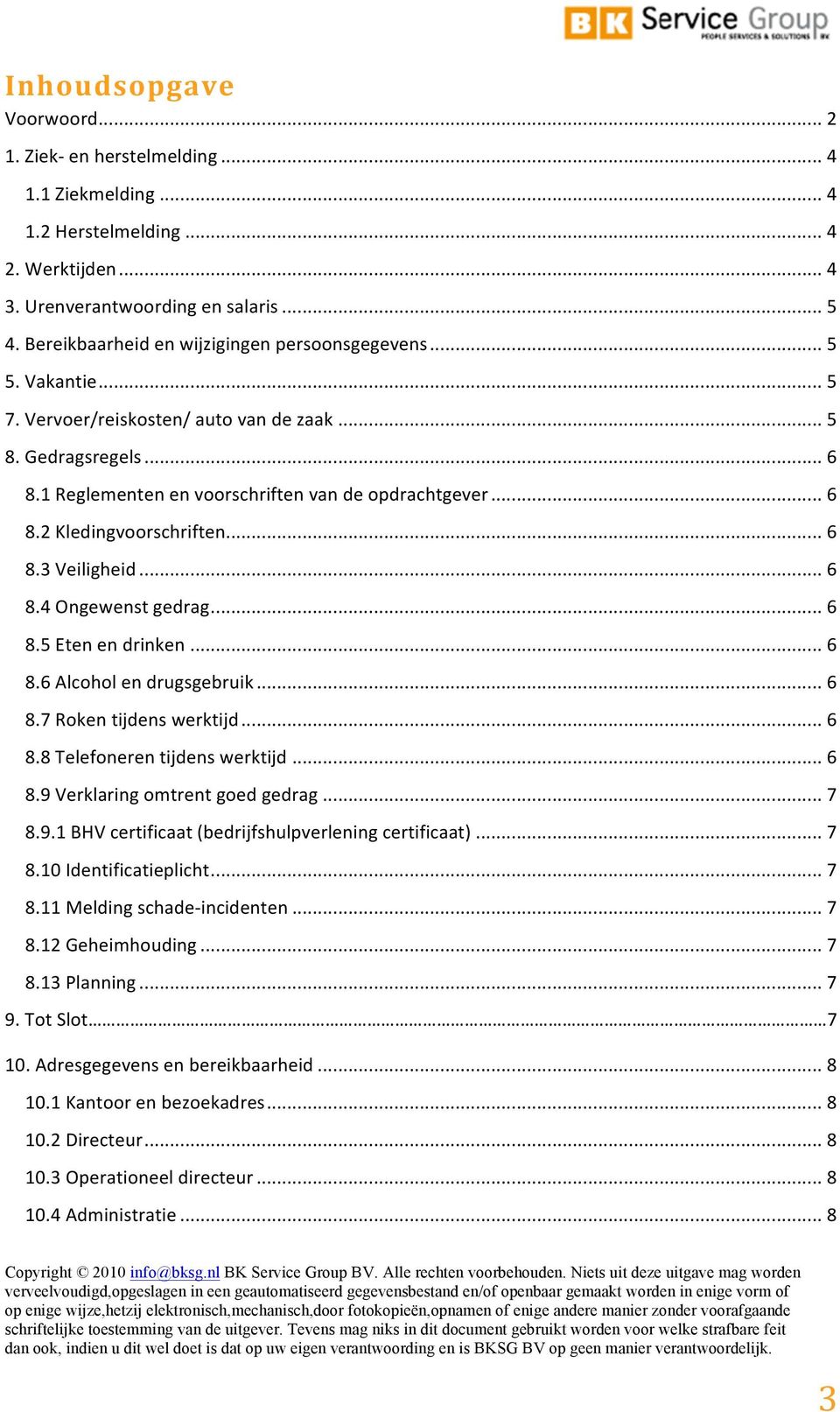 ..6 8.6Alcoholendrugsgebruik...6 8.7Rokentijdenswerktijd...6 8.8Telefonerentijdenswerktijd...6 8.9Verklaringomtrentgoedgedrag...7 8.9.1BHVcertificaat(bedrijfshulpverleningcertificaat)...7 8.10Identificatieplicht.