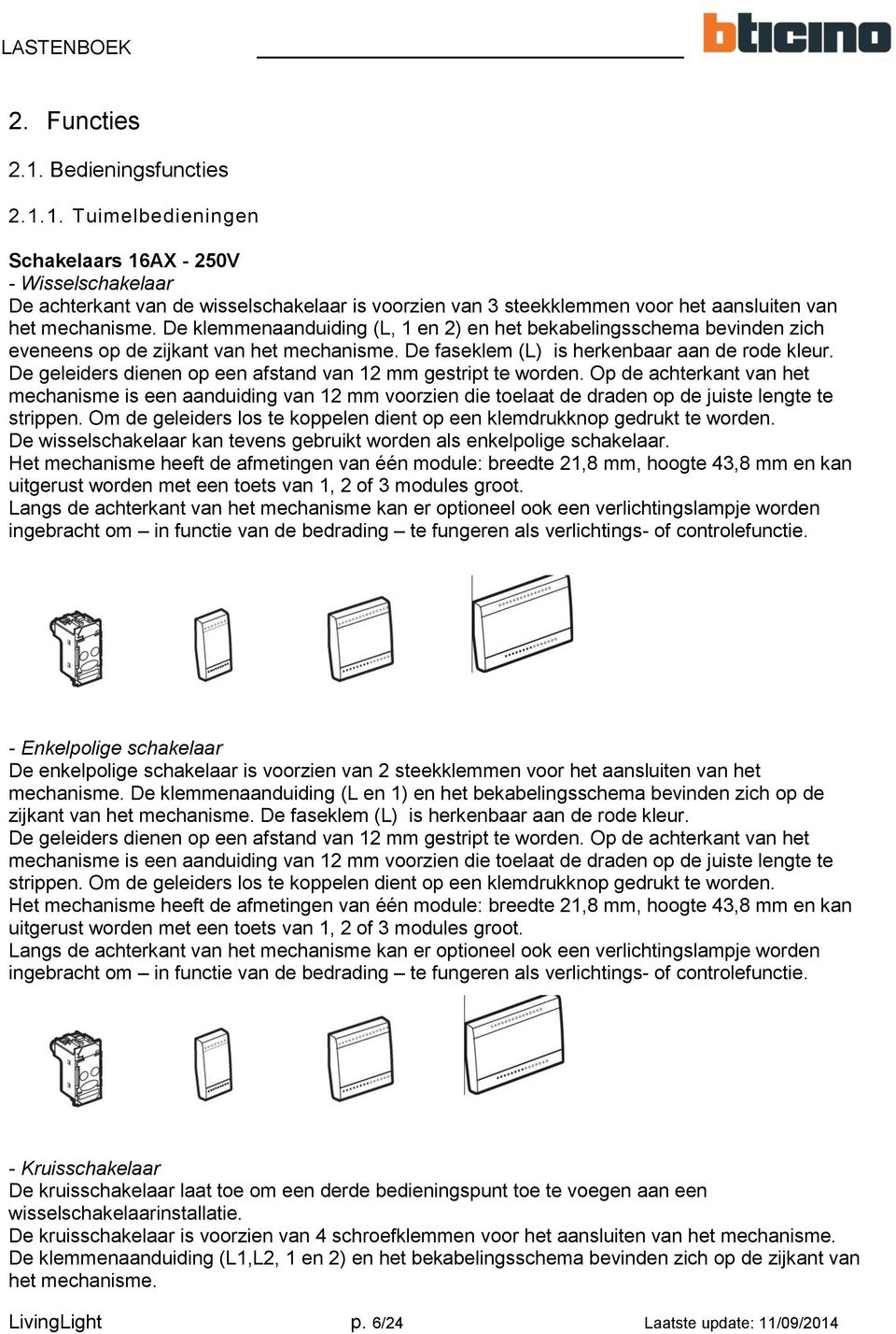 De geleiders dienen op een afstand van 12 mm gestript te worden. Op de achterkant van het mechanisme is een aanduiding van 12 mm voorzien die toelaat de draden op de juiste lengte te strippen.