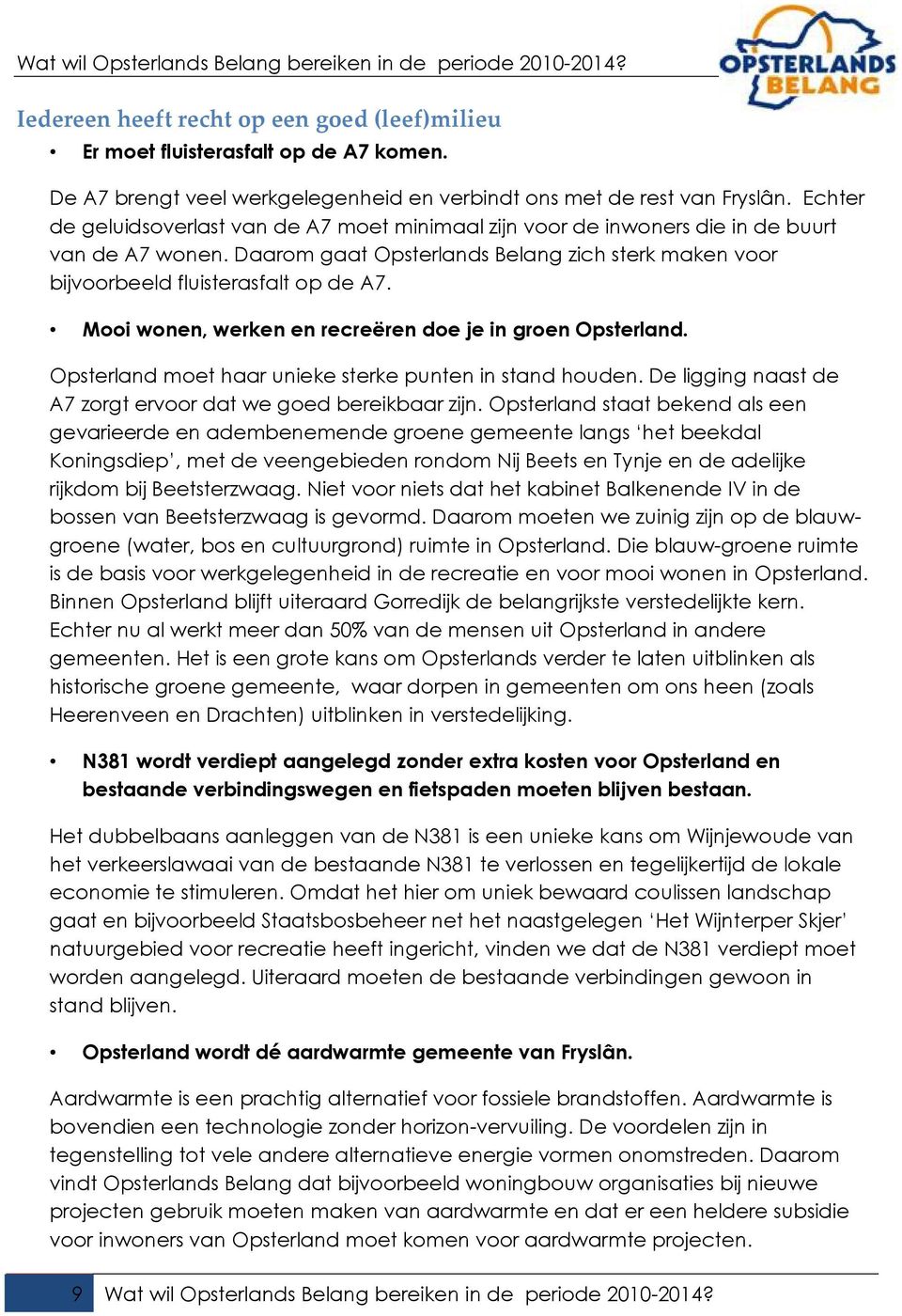 Mooi wonen, werken en recreëren doe je in groen Opsterland. Opsterland moet haar unieke sterke punten in stand houden. De ligging naast de A7 zorgt ervoor dat we goed bereikbaar zijn.