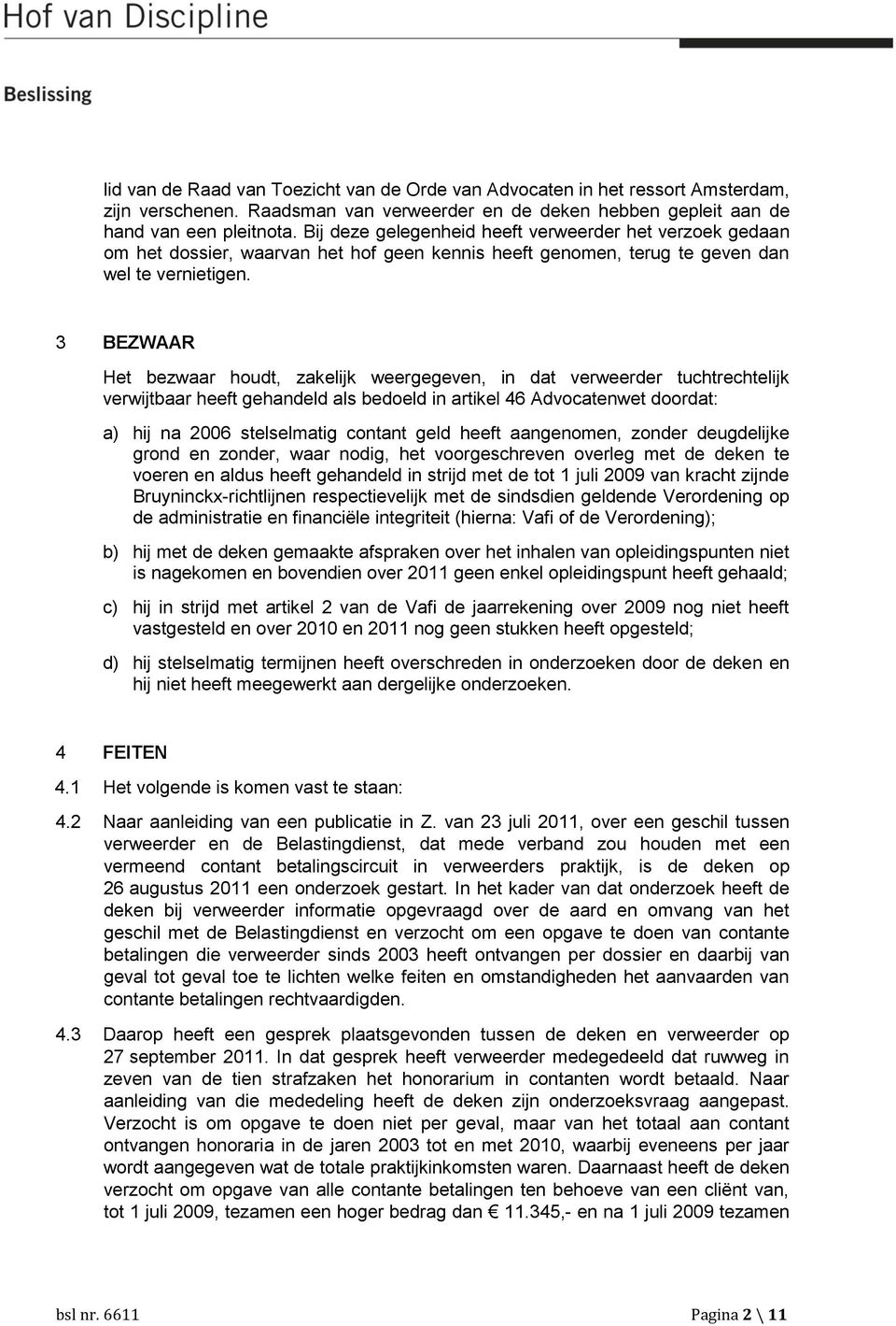 3 BEZWAAR Het bezwaar houdt, zakelijk weergegeven, in dat verweerder tuchtrechtelijk verwijtbaar heeft gehandeld als bedoeld in artikel 46 Advocatenwet doordat: a) hij na 2006 stelselmatig contant