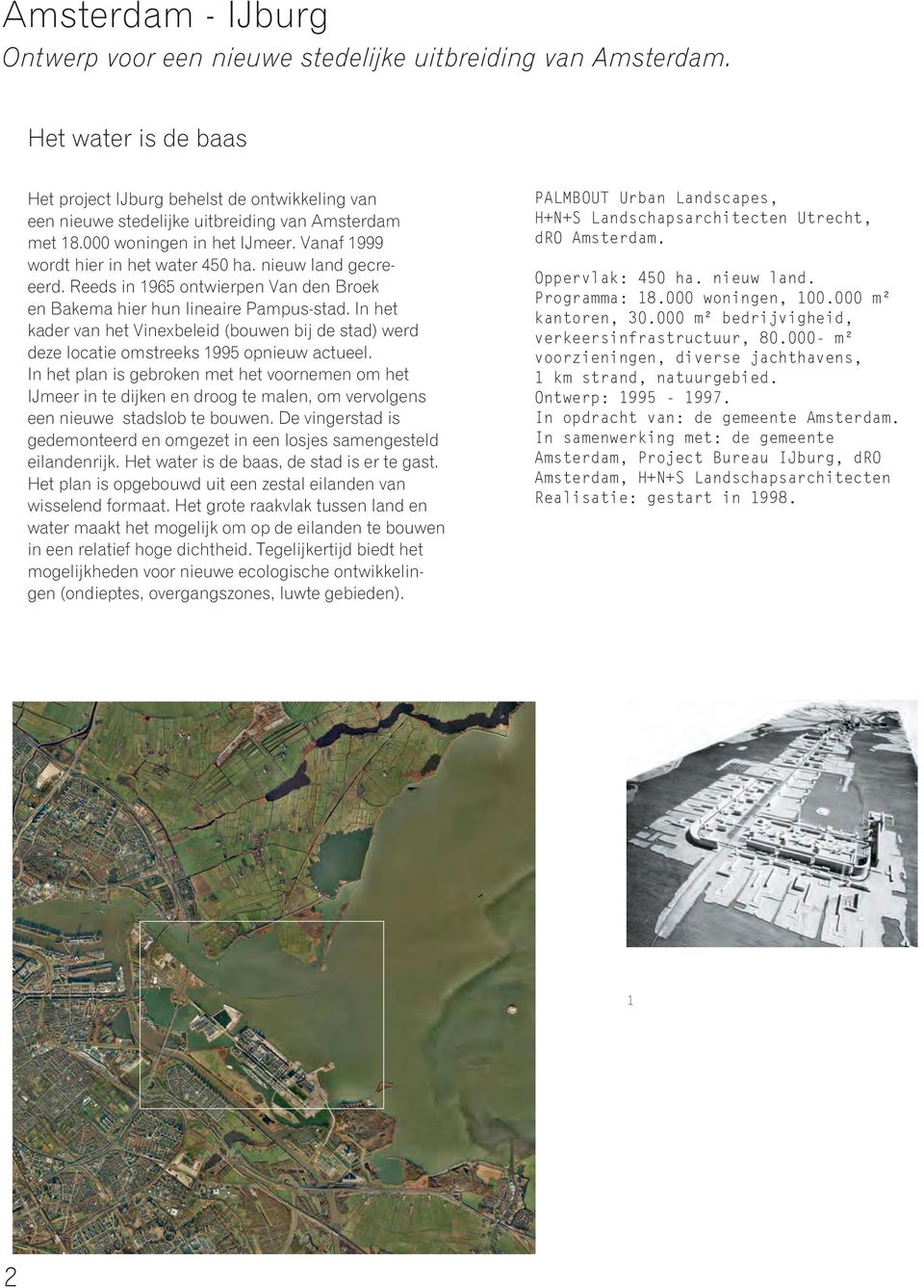 nieuw land gecreeerd. Reeds in 1965 ontwierpen Van den Broek en Bakema hier hun lineaire Pampus-stad.