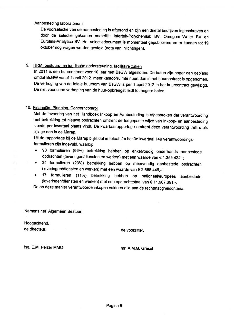 HRM, bestuurs en juridische onrsteuning, facilitaire zaken In 2011 is een huurcontract voor 10 jaar met BsGW afgesloten.