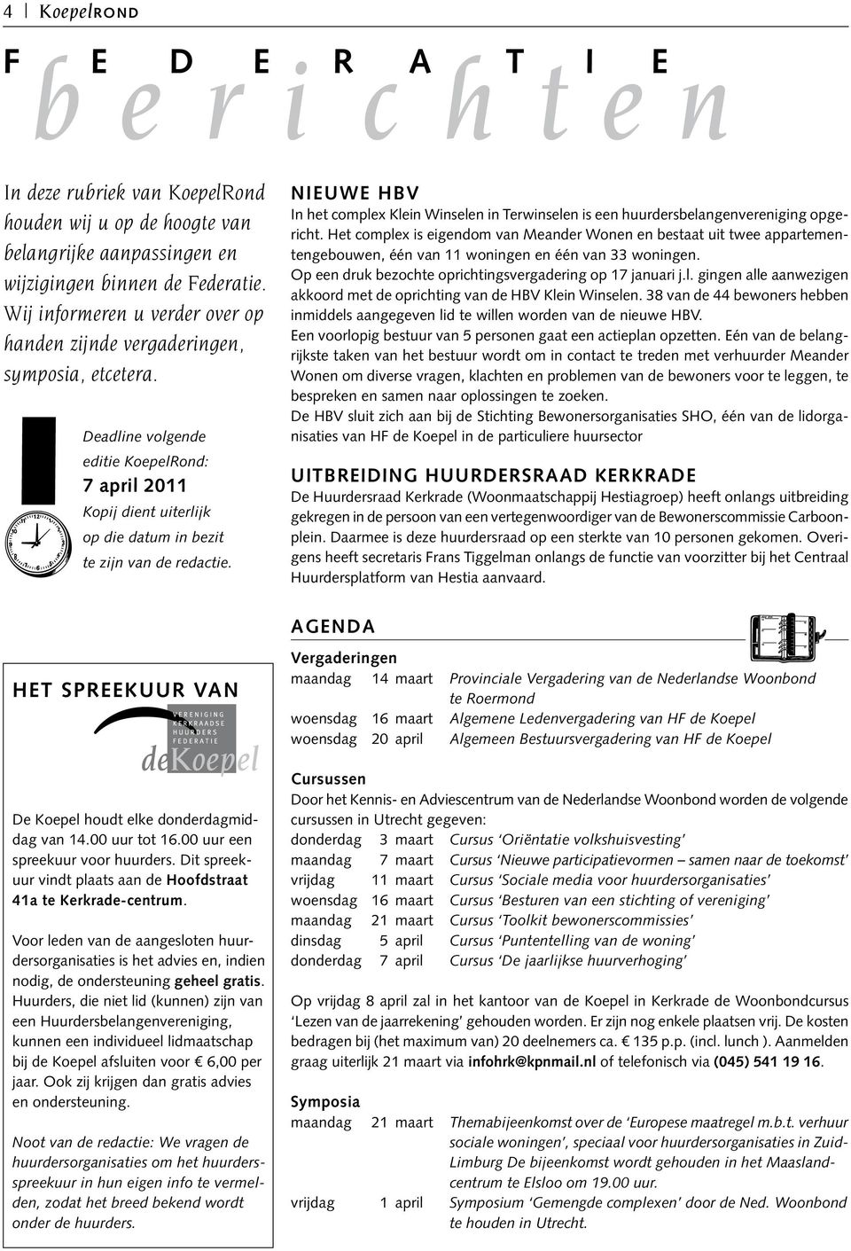 het spreekuur van De Koepel houdt elke donderdagmiddag van 14.00 uur tot 16.00 uur een spreekuur voor huurders. Dit spreekuur vindt plaats aan de Hoofdstraat 41a te Kerkrade-centrum.