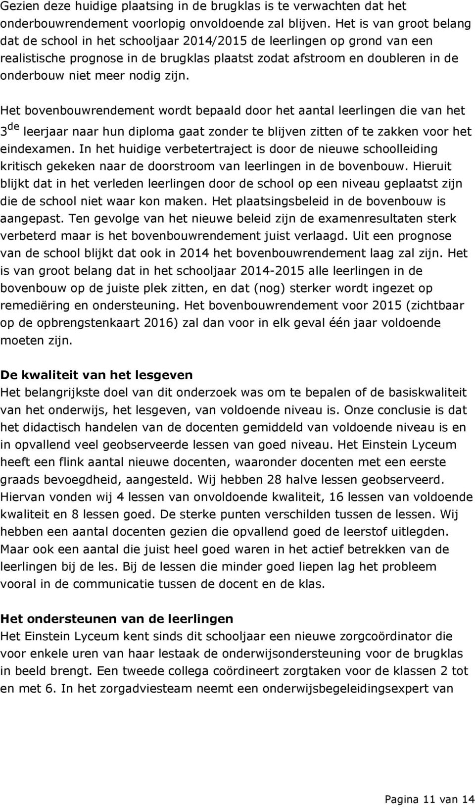 nodig zijn. Het bovenbouwrendement wordt bepaald door het aantal leerlingen die van het 3 de leerjaar naar hun diploma gaat zonder te blijven zitten of te zakken voor het eindexamen.