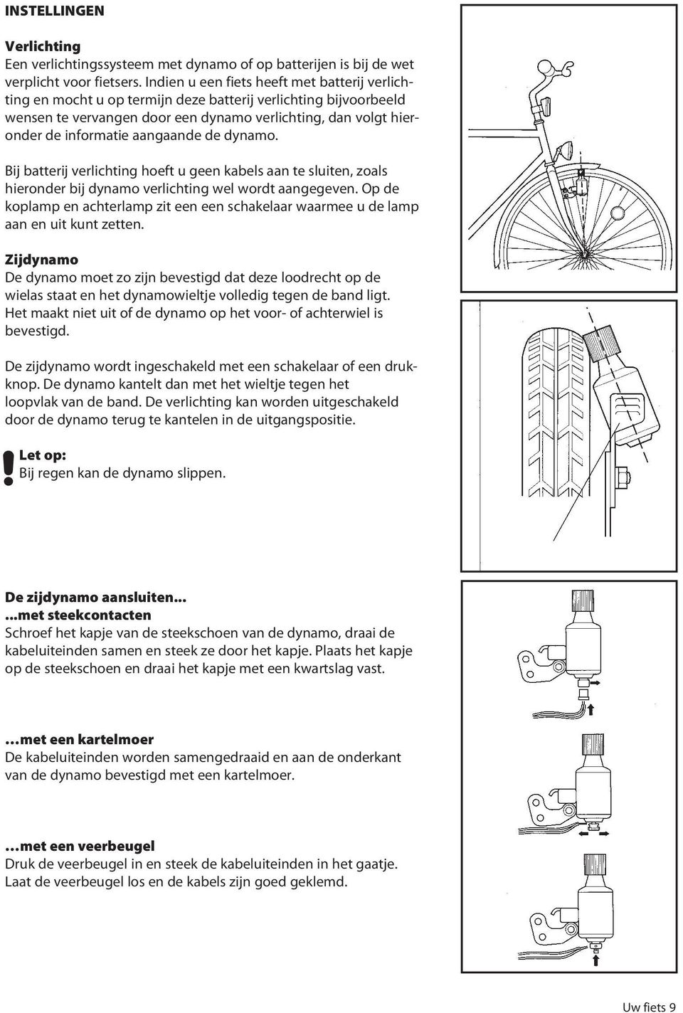 aangaande de dynamo. Bij batterij verlichting hoeft u geen kabels aan te sluiten, zoals hieronder bij dynamo verlichting wel wordt aangegeven.