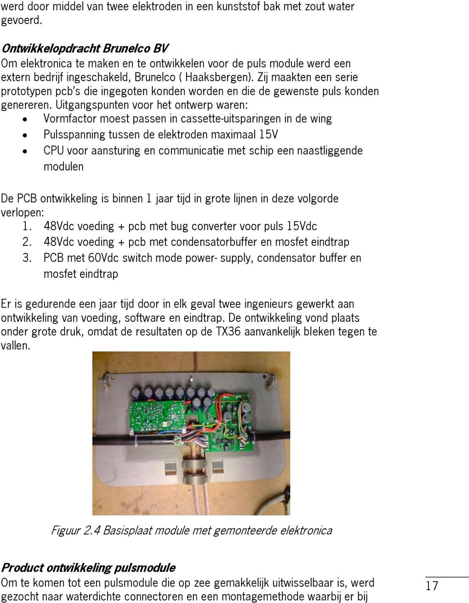 Zij maakten een serie prototypen pcb s die ingegoten konden worden en die de gewenste puls konden genereren.