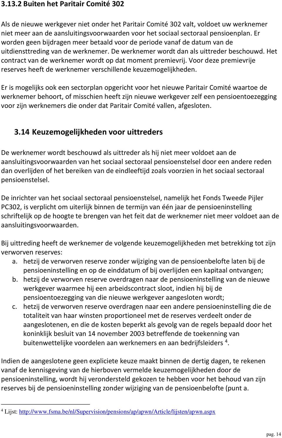 Het contract van de werknemer wordt op dat moment premievrij. Voor deze premievrije reserves heeft de werknemer verschillende keuzemogelijkheden.