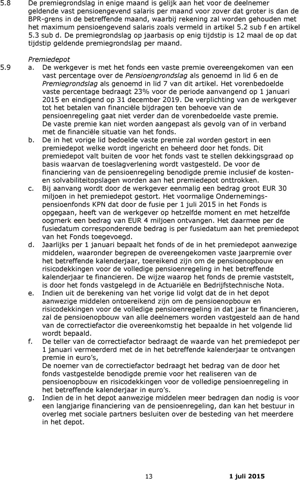 De premiegrondslag op jaarbasis op enig tijdstip is 12 maal de op dat tijdstip geldende premiegrondslag per maand. Premiedepot 5.9 a.