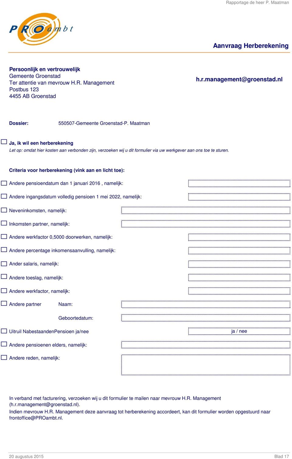 Criteria voor herberekening (vink aan en licht toe): Andere pensioendatum dan 1 januari 2016, namelijk: Andere ingangsdatum volledig pensioen 1 mei 2022, namelijk: Neveninkomsten, namelijk: Inkomsten