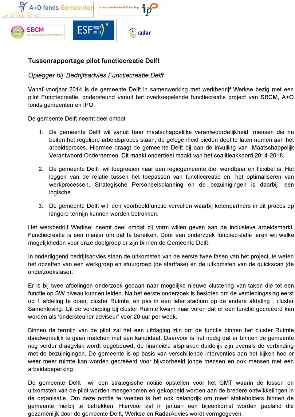 De gemeente Delft wil vanuit haar maatschappelijke verantwoordelijkheid mensen die nu buiten het reguliere arbeidsproces staan, de gelegenheid bieden deel te laten nemen aan het arbeidsproces.