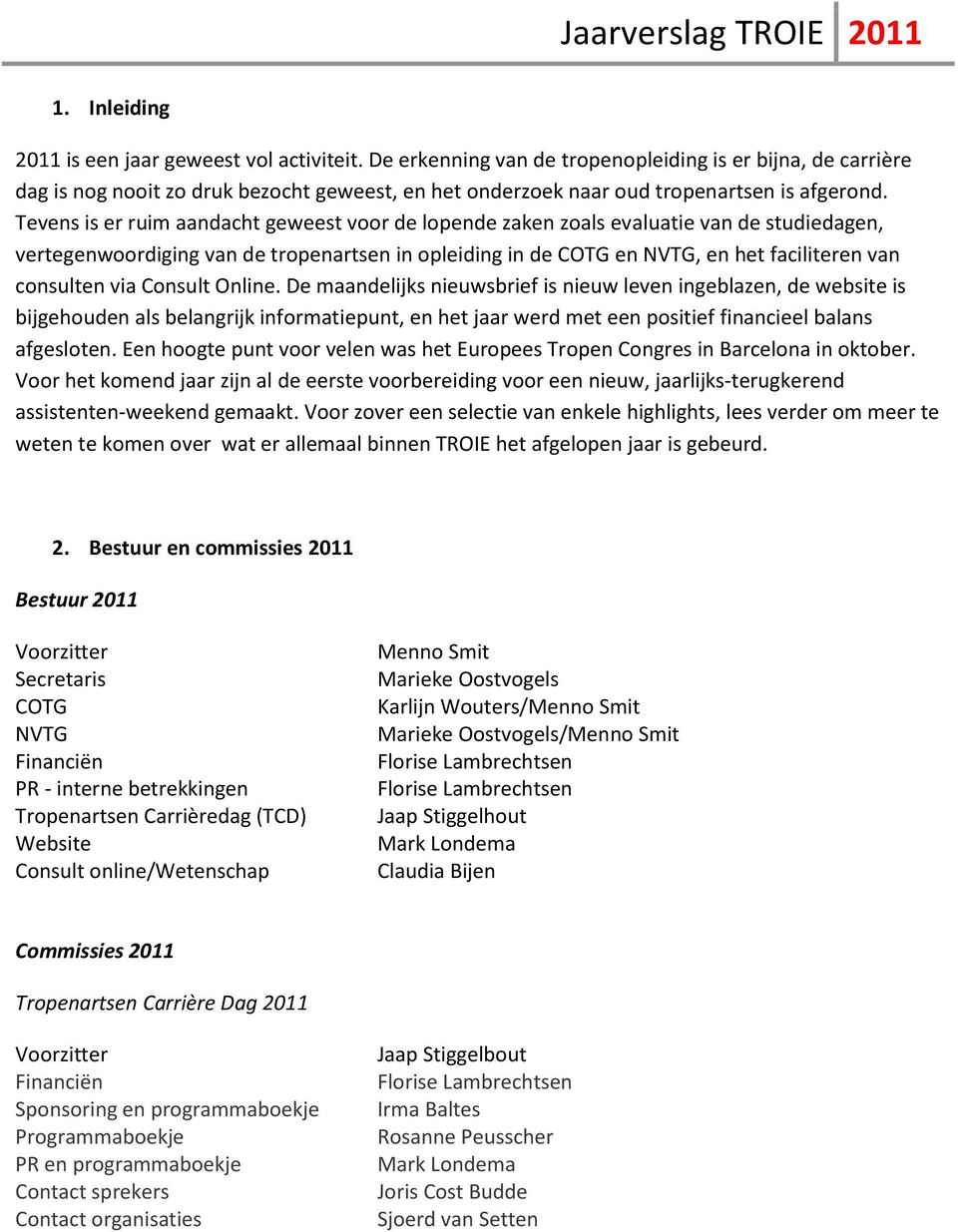 Tevens is er ruim aandacht geweest voor de lopende zaken zoals evaluatie van de studiedagen, vertegenwoordiging van de tropenartsen in opleiding in de COTG en NVTG, en het faciliteren van consulten