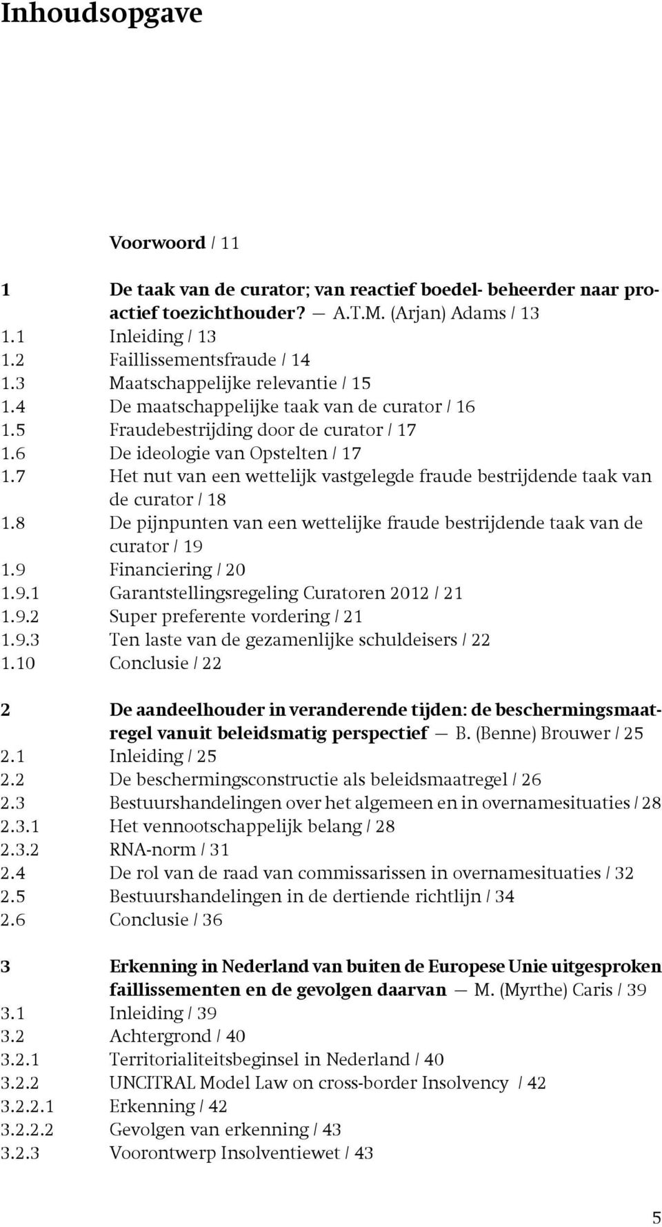 7 Het nut van een wettelijk vastgelegde fraude bestrijdende taak van de curator / 18 1.8 De pijnpunten van een wettelijke fraude bestrijdende taak van de curator / 19 