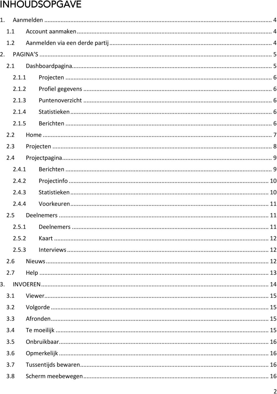 .. 10 2.4.4 Voorkeuren... 11 2.5 Deelnemers... 11 2.5.1 Deelnemers... 11 2.5.2 Kaart... 12 2.5.3 Interviews... 12 2.6 Nieuws... 12 2.7 Help... 13 3. INVOEREN... 14 3.1 Viewer... 15 3.