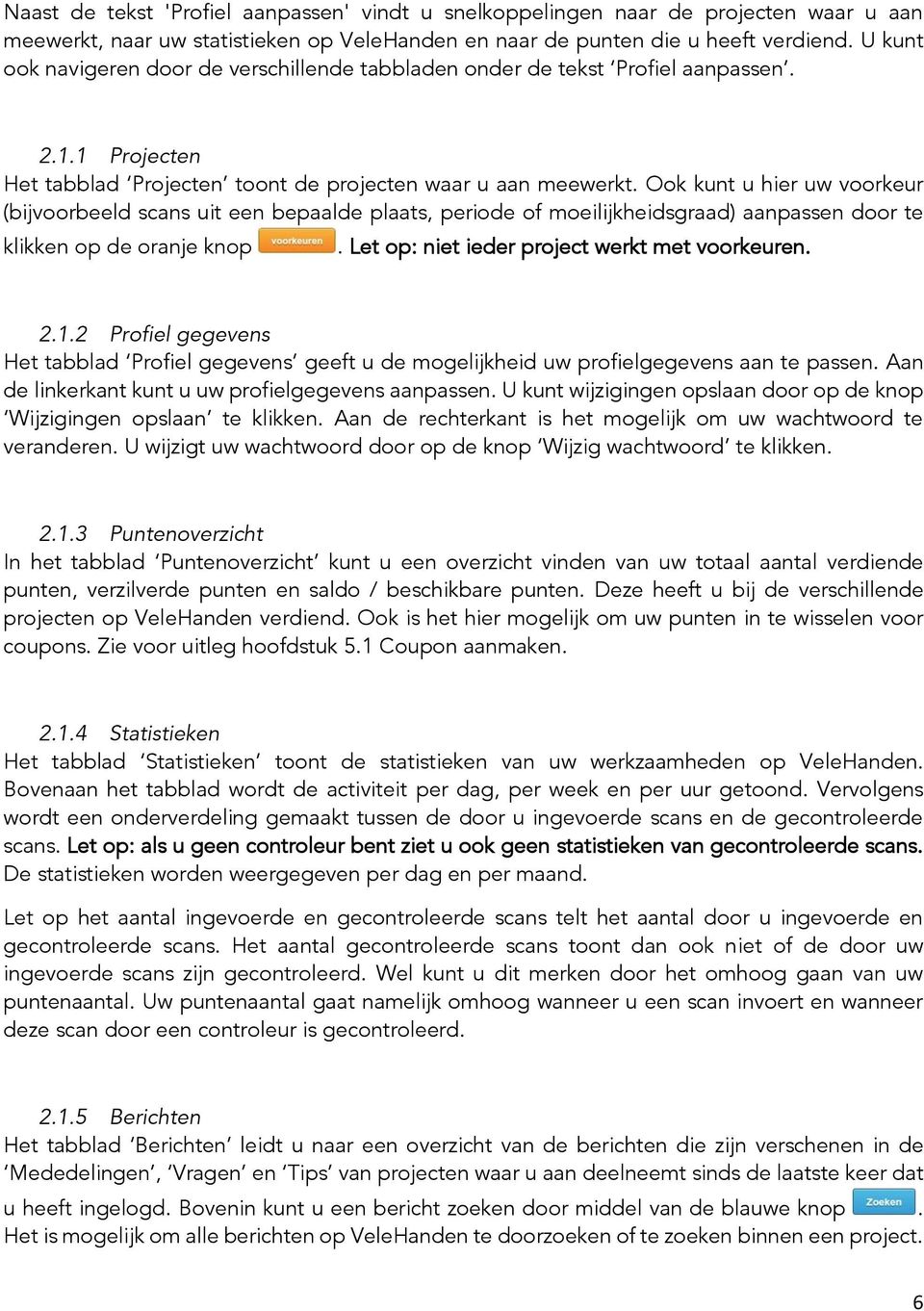 Ook kunt u hier uw voorkeur (bijvoorbeeld scans uit een bepaalde plaats, periode of moeilijkheidsgraad) aanpassen door te klikken op de oranje knop. Let op: niet ieder project werkt met voorkeuren. 2.