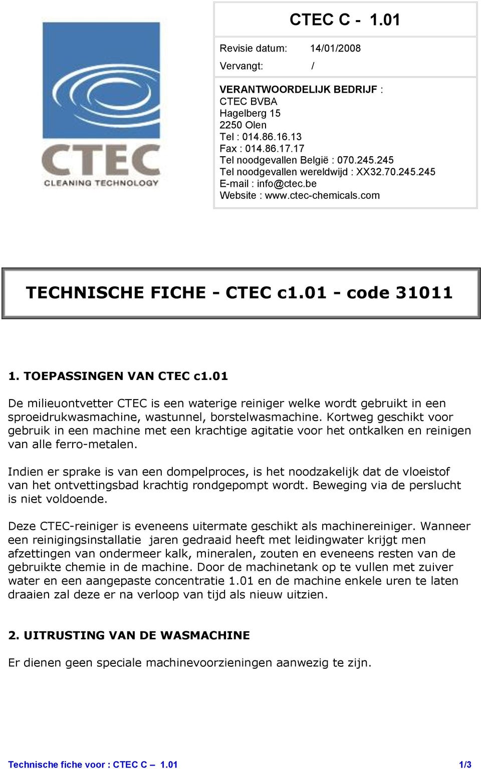 01 De milieuontvetter CTEC is een waterige reiniger welke wordt gebruikt in een sproeidrukwasmachine, wastunnel, borstelwasmachine.