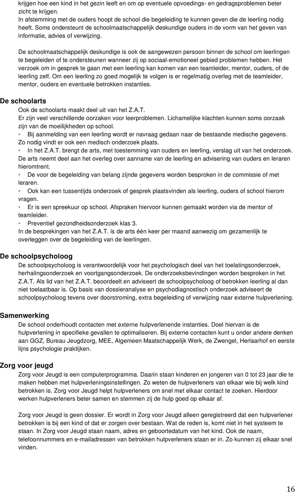 Soms ondersteunt de schoolmaatschappelijk deskundige ouders in de vorm van het geven van informatie, advies of verwijzing.