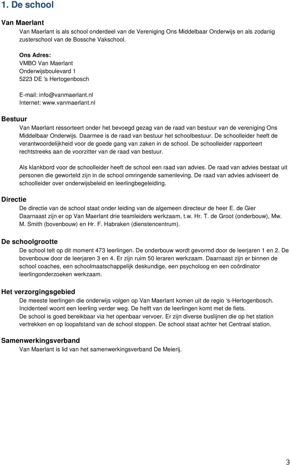 nl Internet: www.vanmaerlant.nl Bestuur Van Maerlant ressorteert onder het bevoegd gezag van de raad van bestuur van de vereniging Ons Middelbaar Onderwijs.