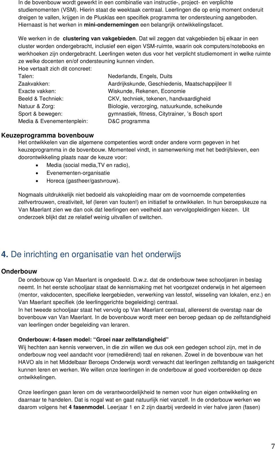 Hiernaast is het werken in mini-ondernemingen een belangrijk ontwikkelingsfacet. We werken in de clustering van vakgebieden.