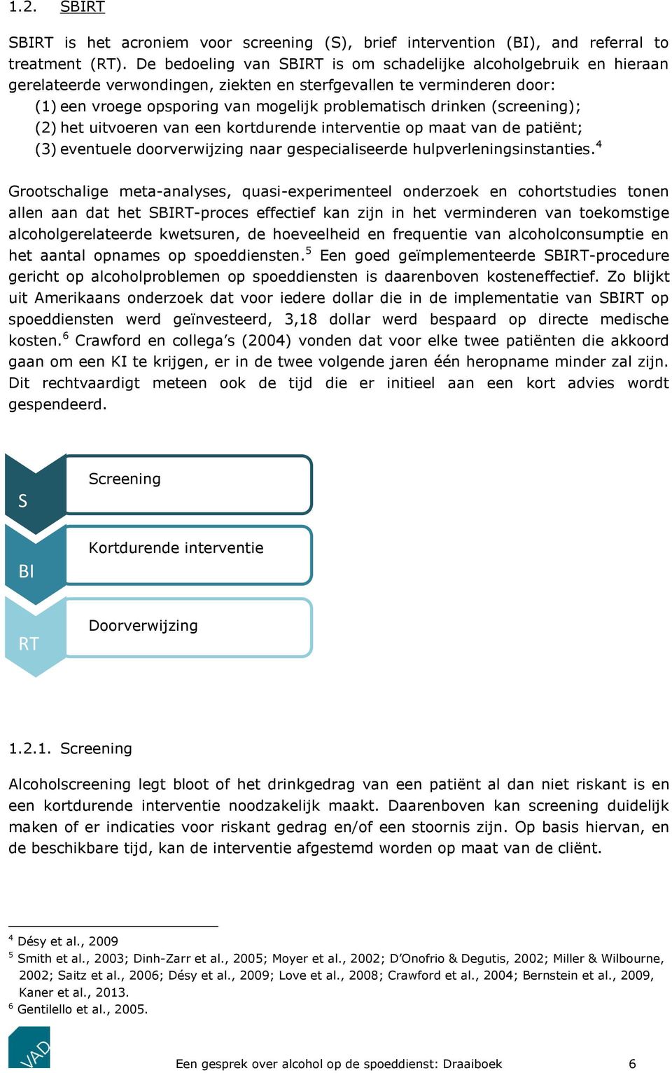 (screening); (2) het uitvoeren van een kortdurende interventie op maat van de patiënt; (3) eventuele doorverwijzing naar gespecialiseerde hulpverleningsinstanties.