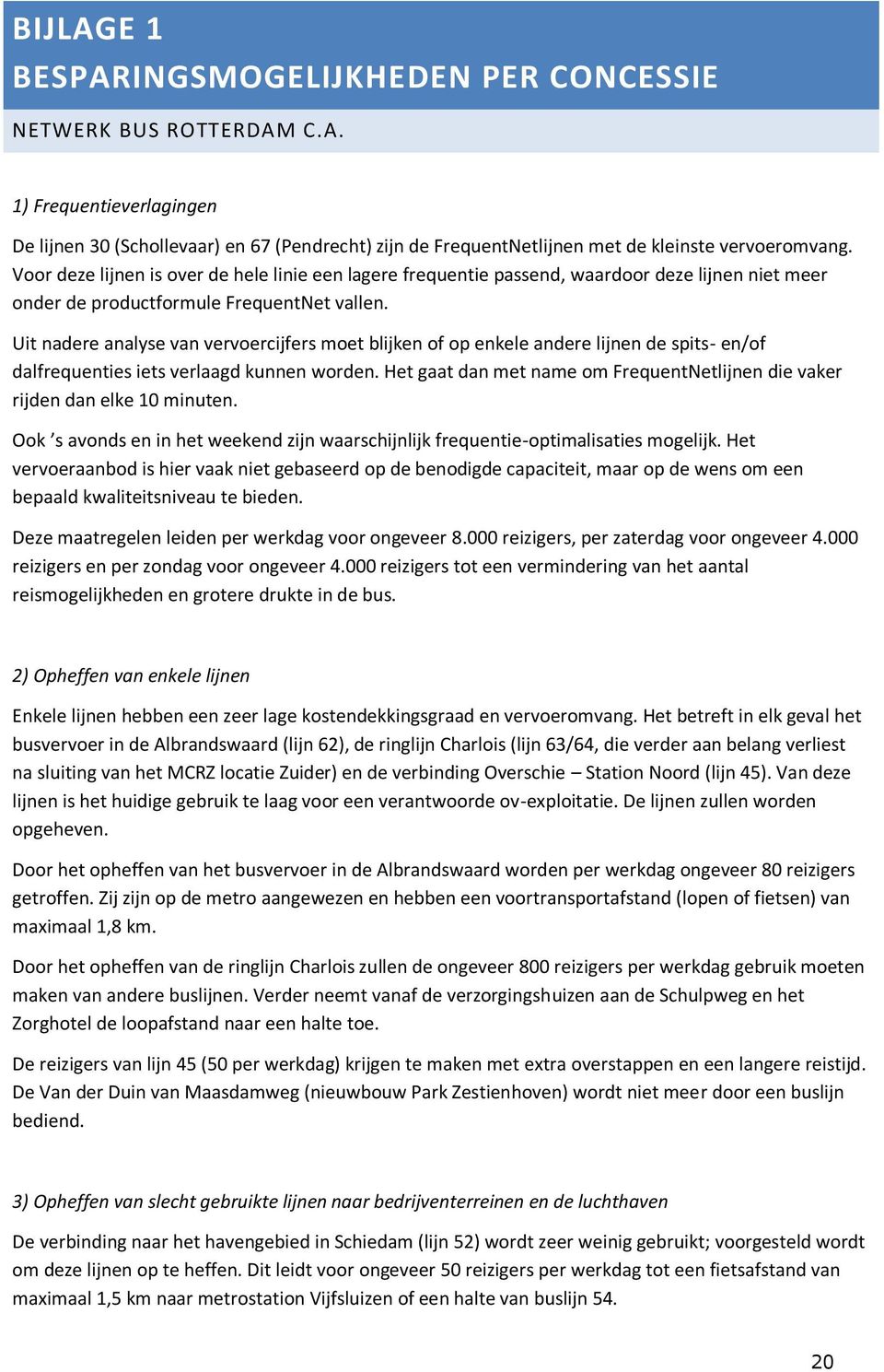 Uit nadere analyse van vervoercijfers moet blijken of op enkele andere lijnen de spits- en/of dalfrequenties iets verlaagd kunnen worden.