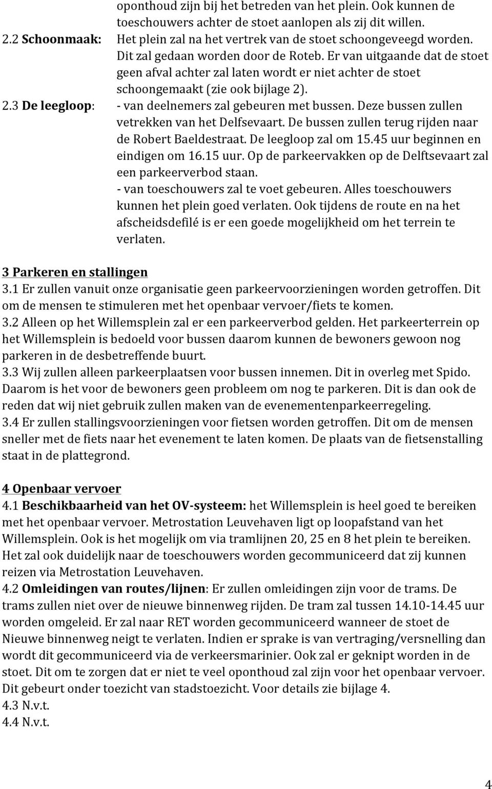 . 2.3 De leegloop: - van deelnemers zal gebeuren met bussen. Deze bussen zullen vetrekken van het Delfsevaart. De bussen zullen terug rijden naar de Robert Baeldestraat. De leegloop zal om 15.