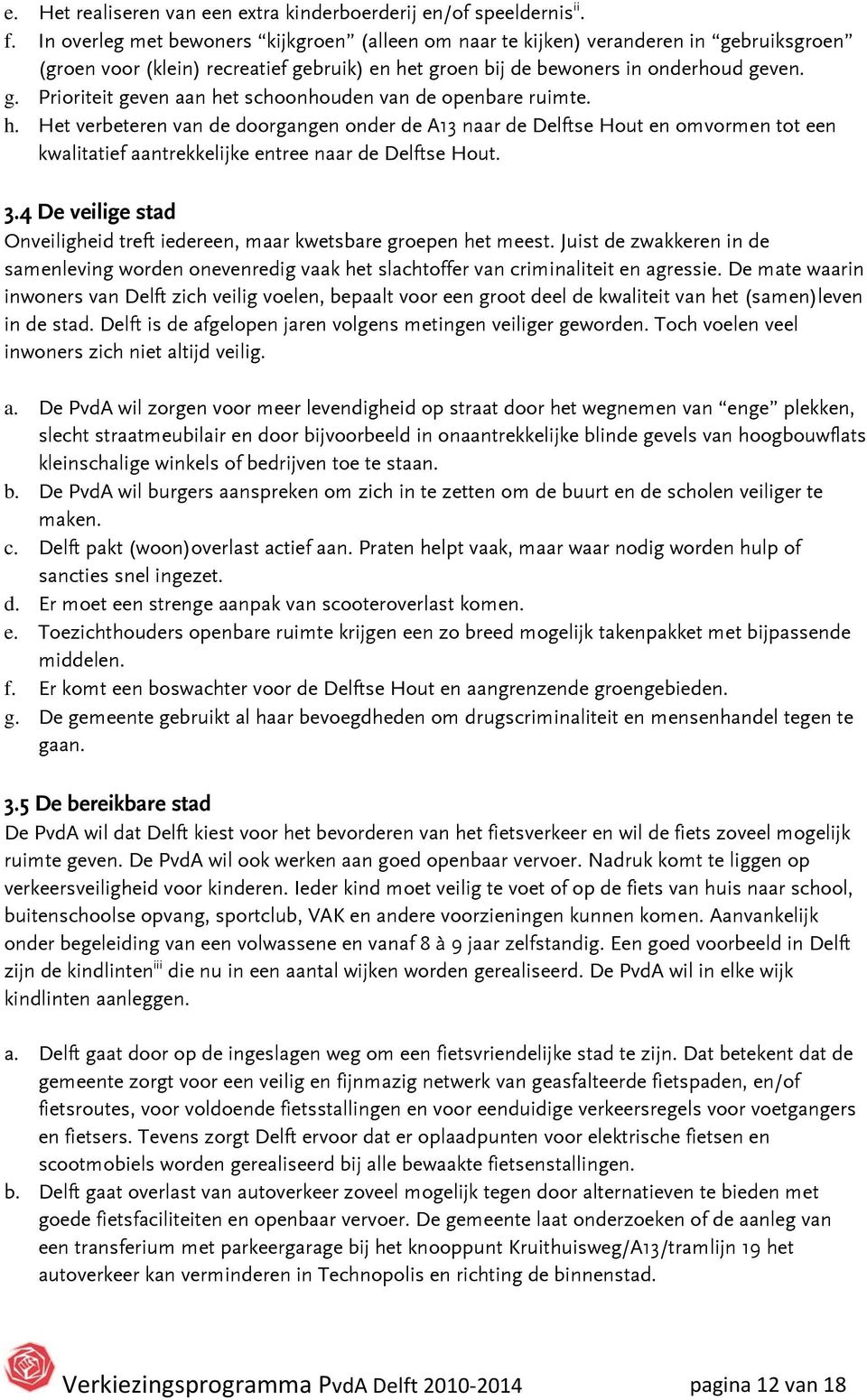 h. Het verbeteren van de doorgangen onder de A13 naar de Delftse Hout en omvormen tot een kwalitatief aantrekkelijke entree naar de Delftse Hout. 3.