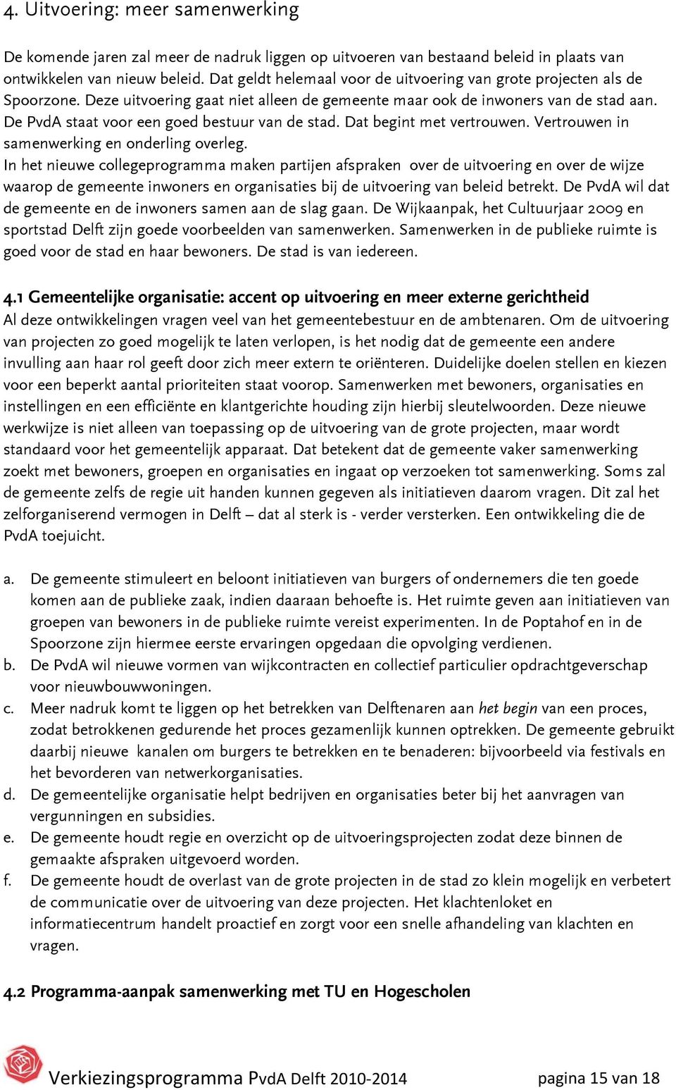 De PvdA staat voor een goed bestuur van de stad. Dat begint met vertrouwen. Vertrouwen in samenwerking en onderling overleg.