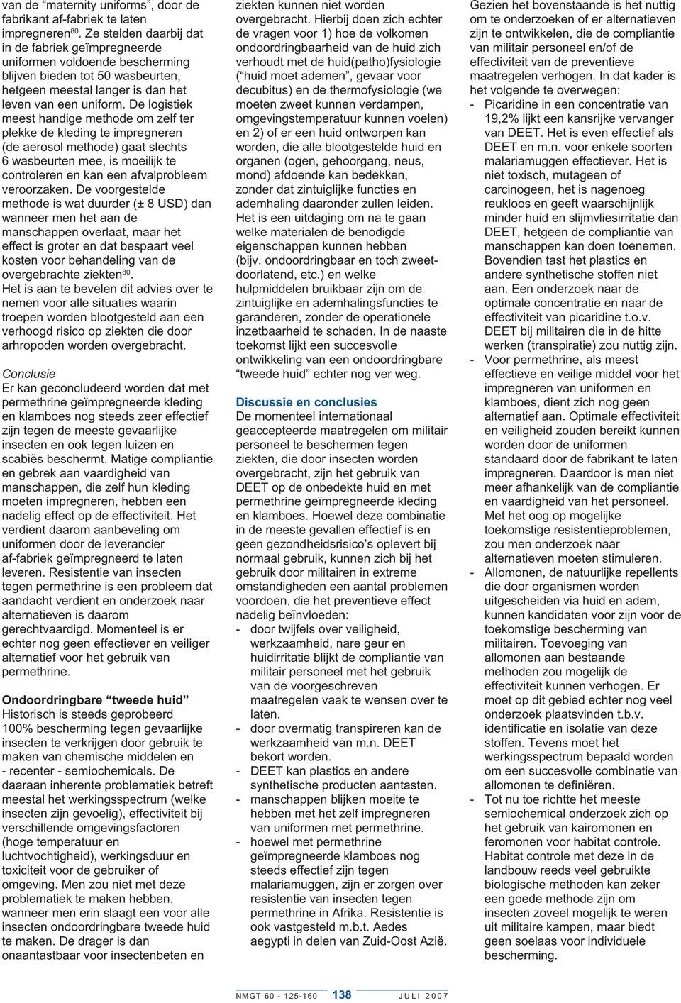 De logistiek meest handige methode om zelf ter plekke de kleding te impregneren (de aerosol methode) gaat slechts 6 wasbeurten mee, is moeilijk te controleren en kan een afvalprobleem veroorzaken.