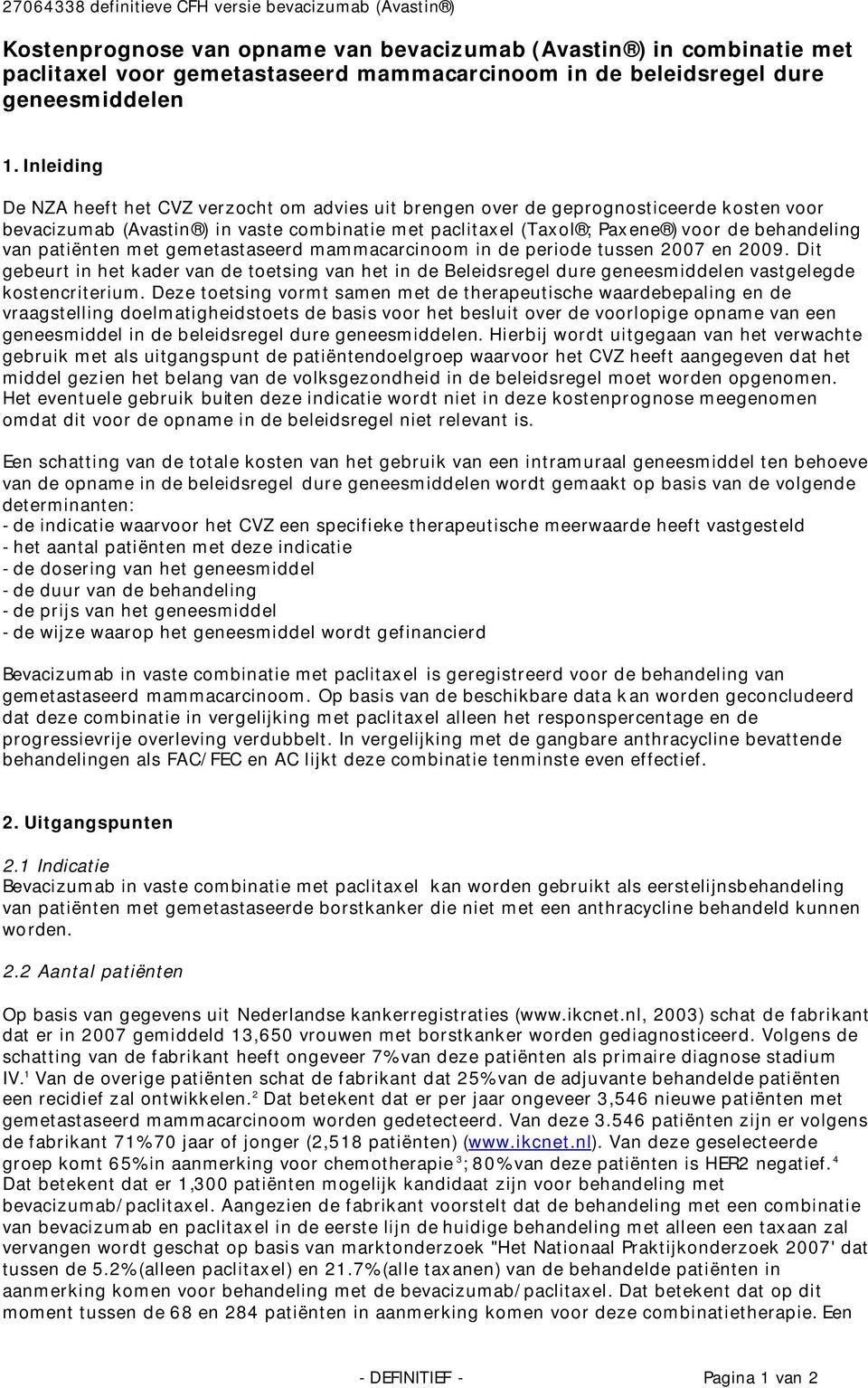 Inleiding De NZA heeft het CVZ verzocht om advies uit brengen over de geprognosticeerde kosten voor bevacizumab (Avastin ) in vaste combinatie met paclitaxel (Taxol ; Paxene ) voor de behandeling van