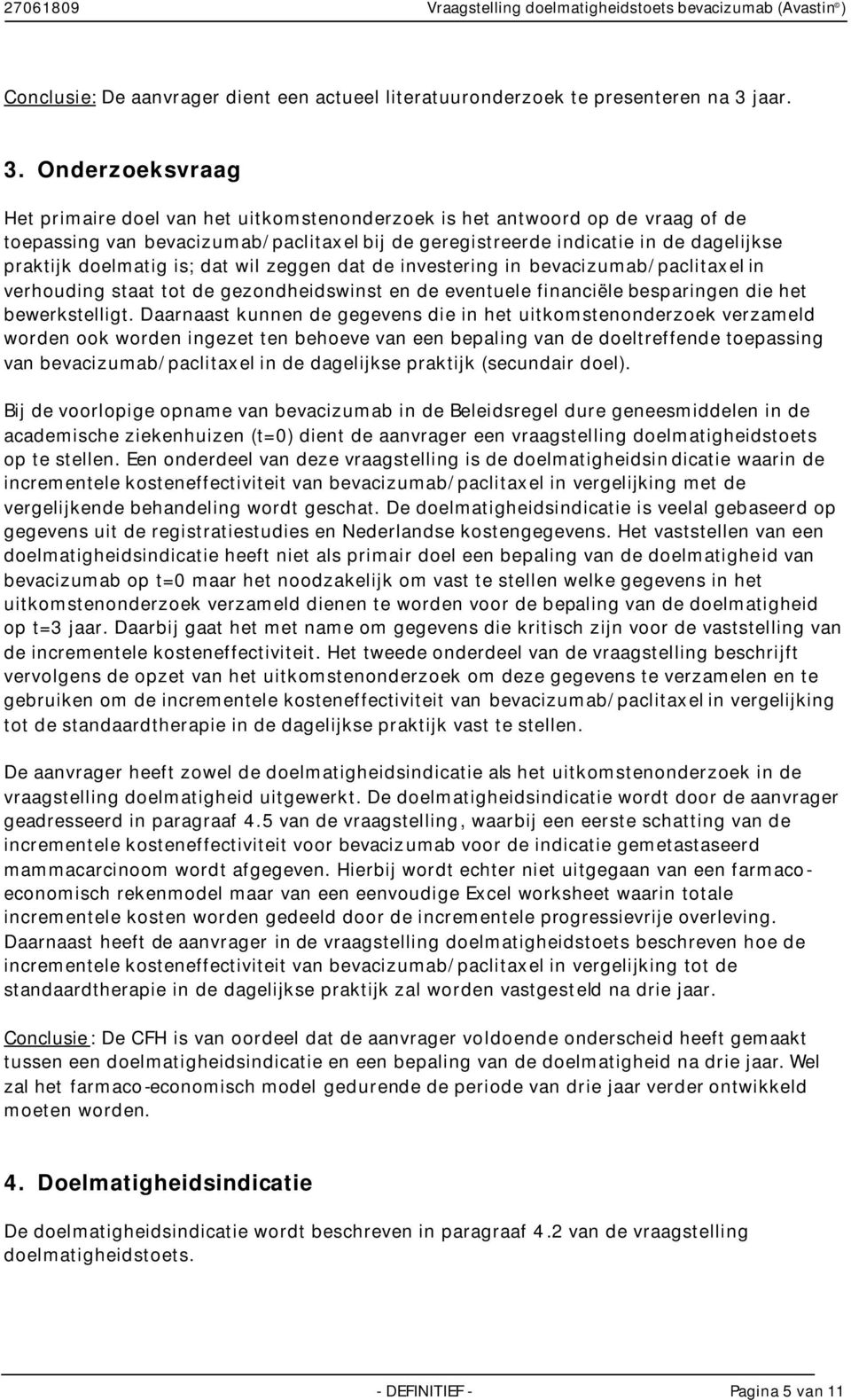 Onderzoeksvraag Het primaire doel van het uitkomstenonderzoek is het antwoord op de vraag of de toepassing van bevacizumab/paclitaxel bij de geregistreerde indicatie in de dagelijkse praktijk