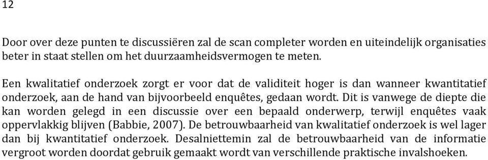 Dit is vanwege de diepte die kan worden gelegd in een discussie over een bepaald onderwerp, terwijl enquêtes vaak oppervlakkig blijven (Babbie, 2007).